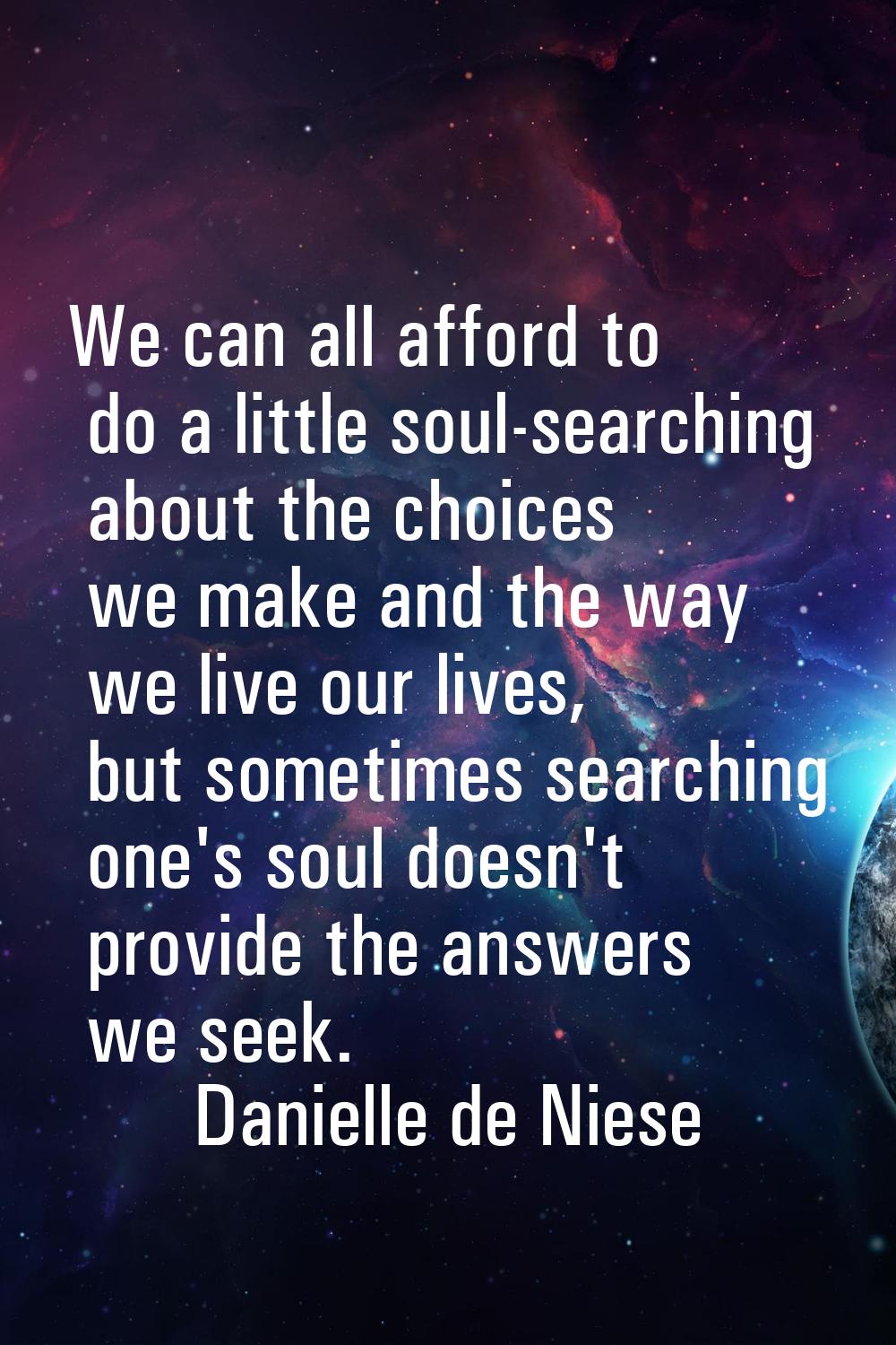 We can all afford to do a little soul-searching about the choices we make and the way we live our l