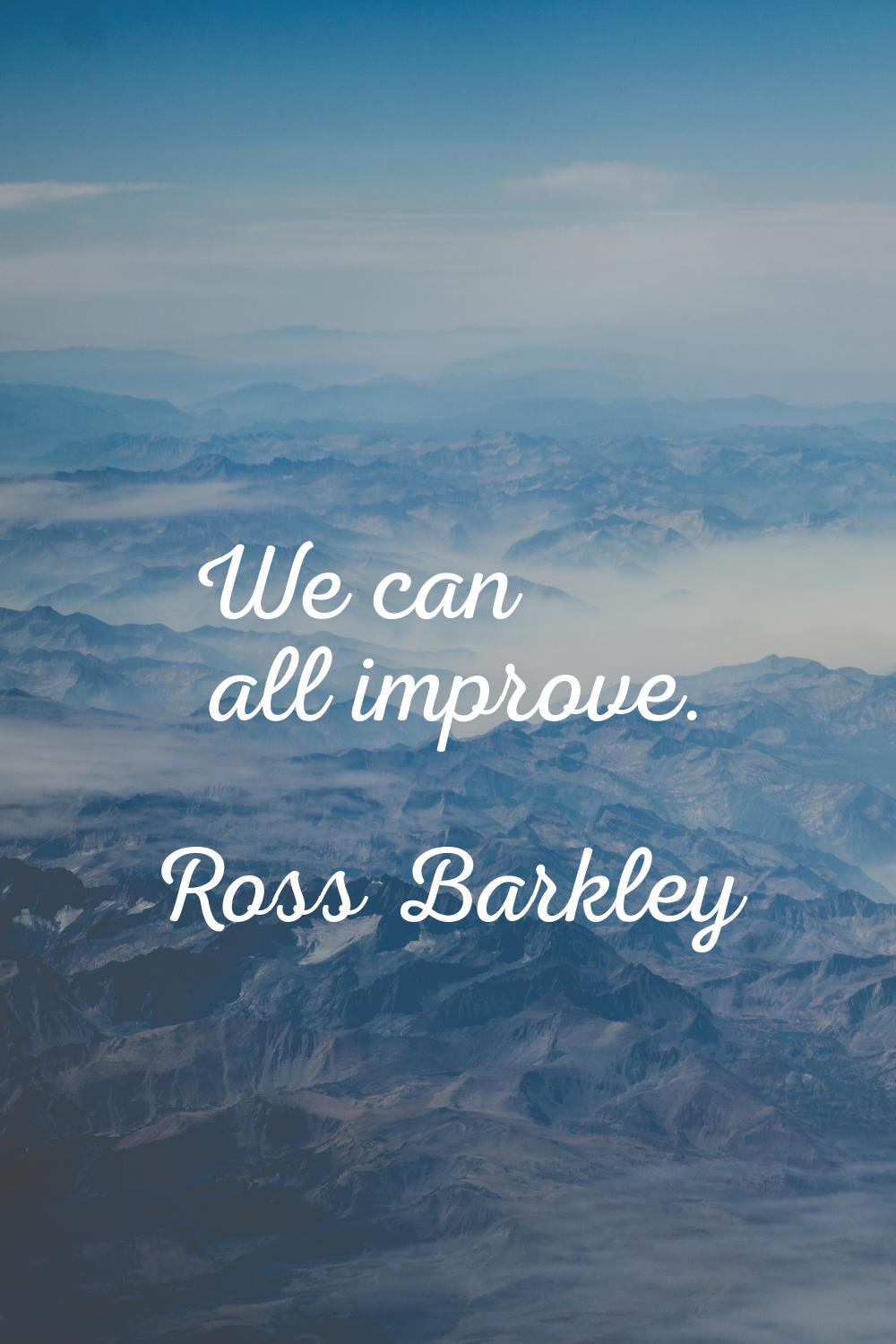 We can all improve.