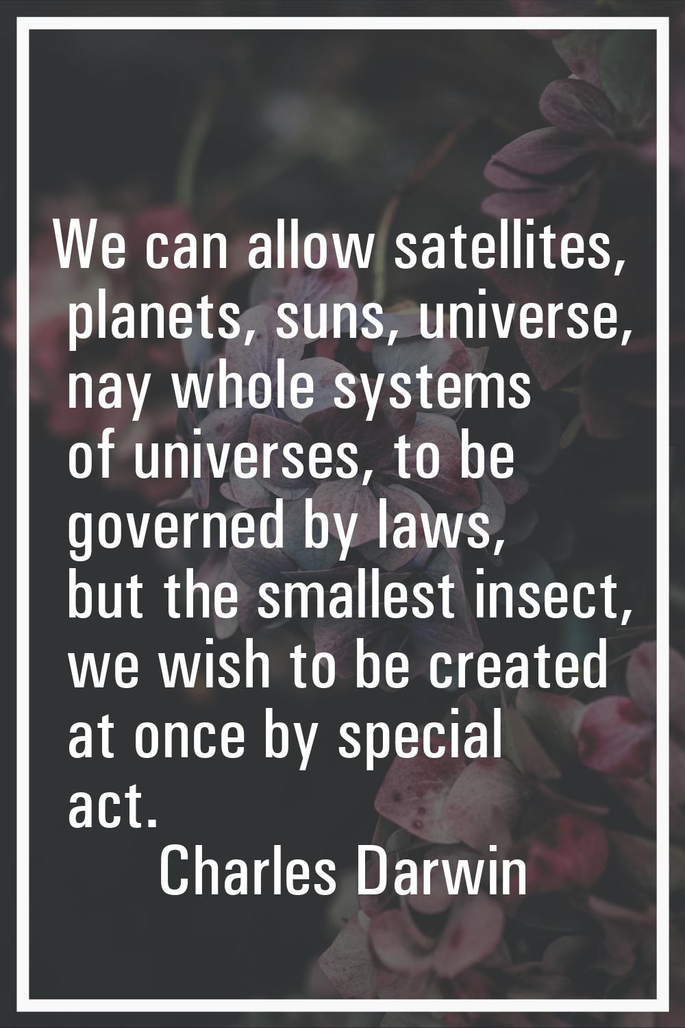 We can allow satellites, planets, suns, universe, nay whole systems of universes, to be governed by