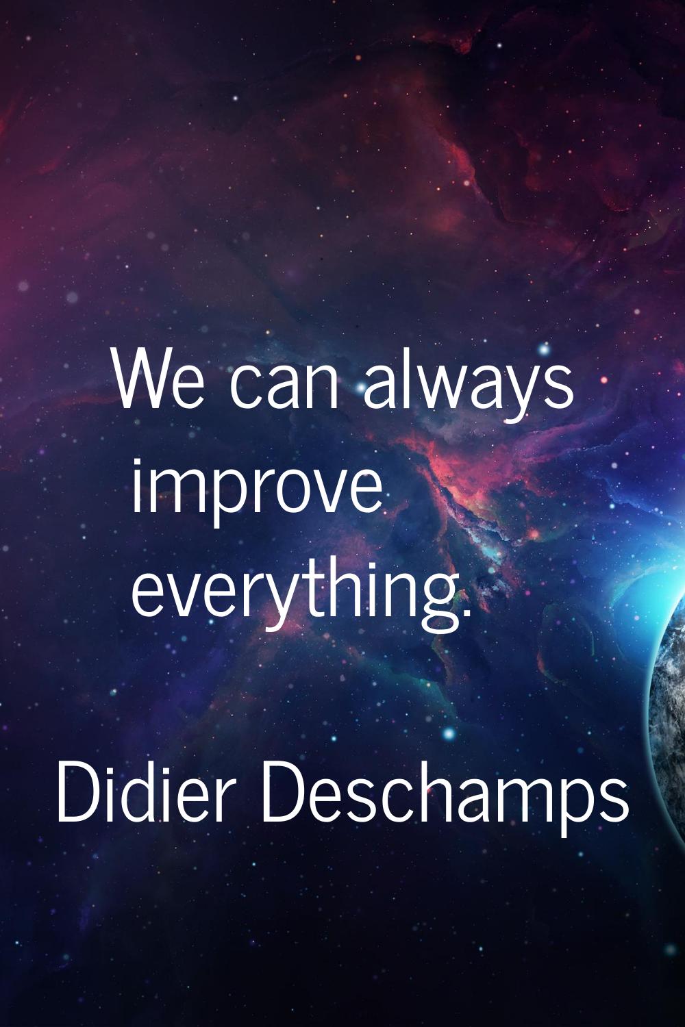 We can always improve everything.