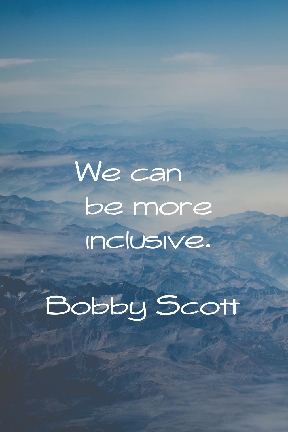 We can be more inclusive.
