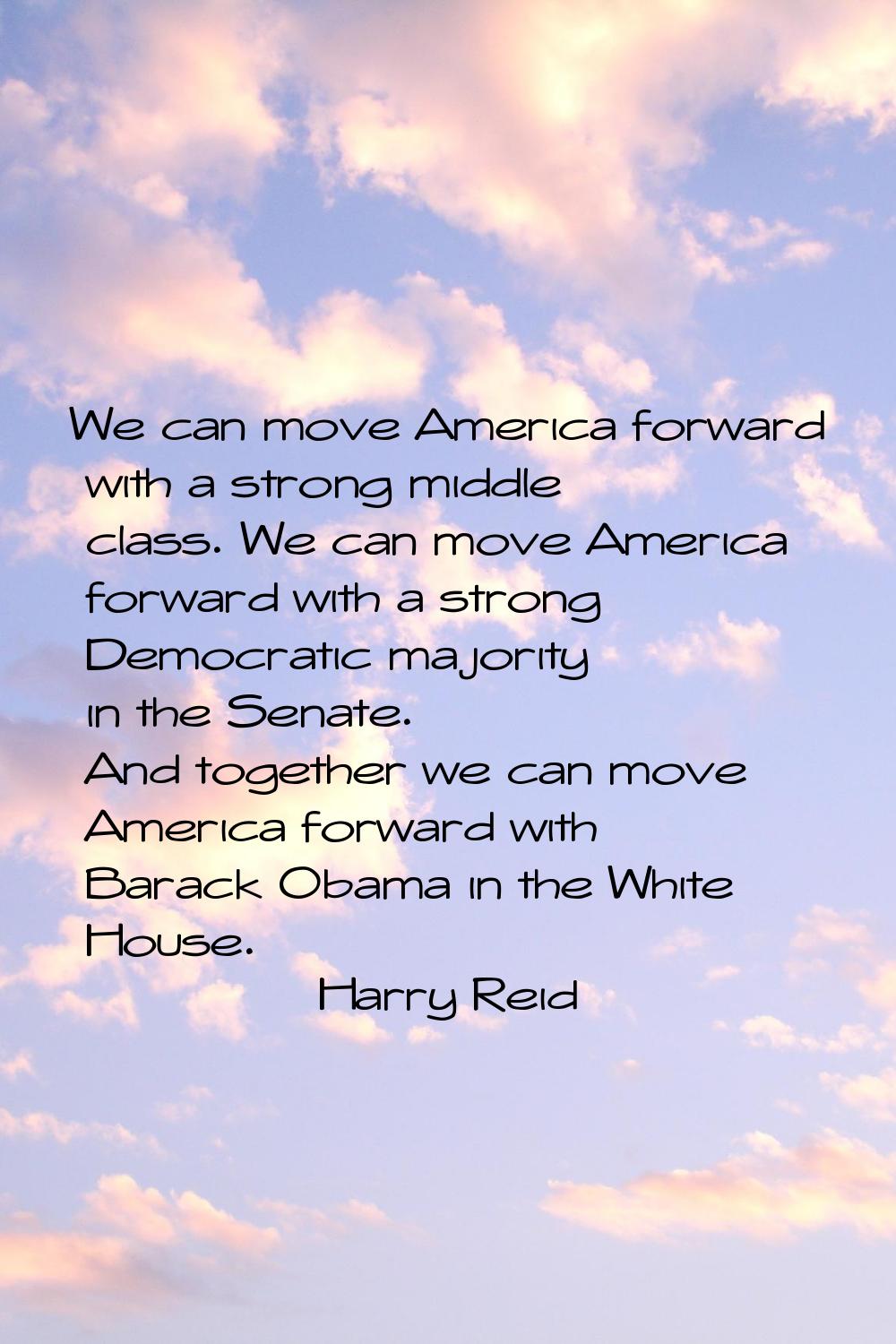 We can move America forward with a strong middle class. We can move America forward with a strong D