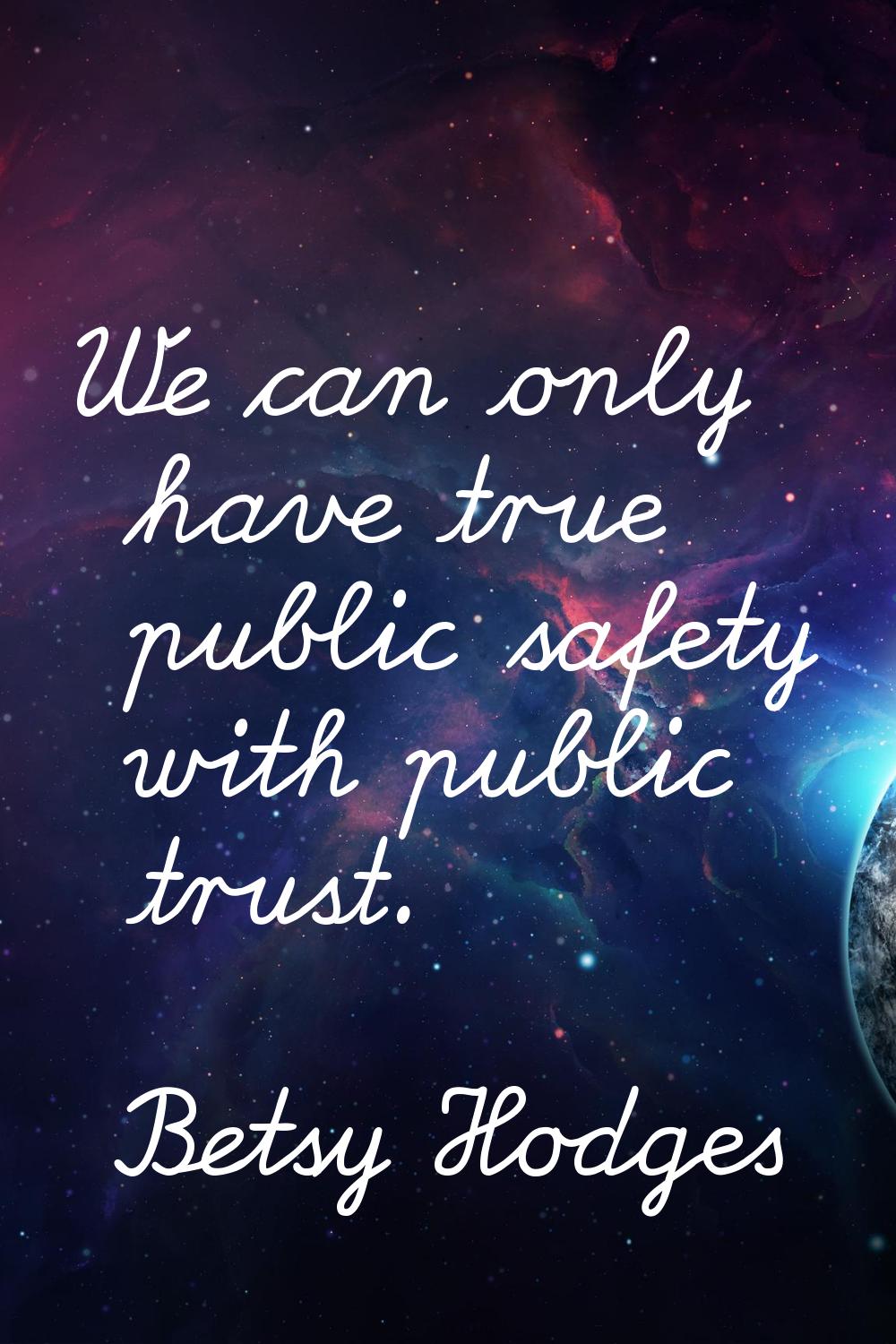 We can only have true public safety with public trust.
