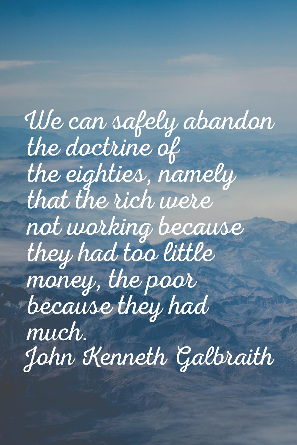 We can safely abandon the doctrine of the eighties, namely that the rich were not working because t