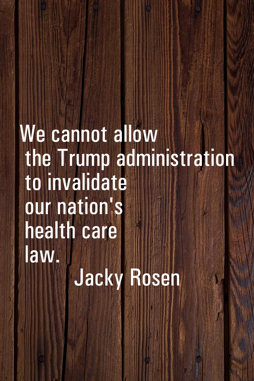 We cannot allow the Trump administration to invalidate our nation's health care law.