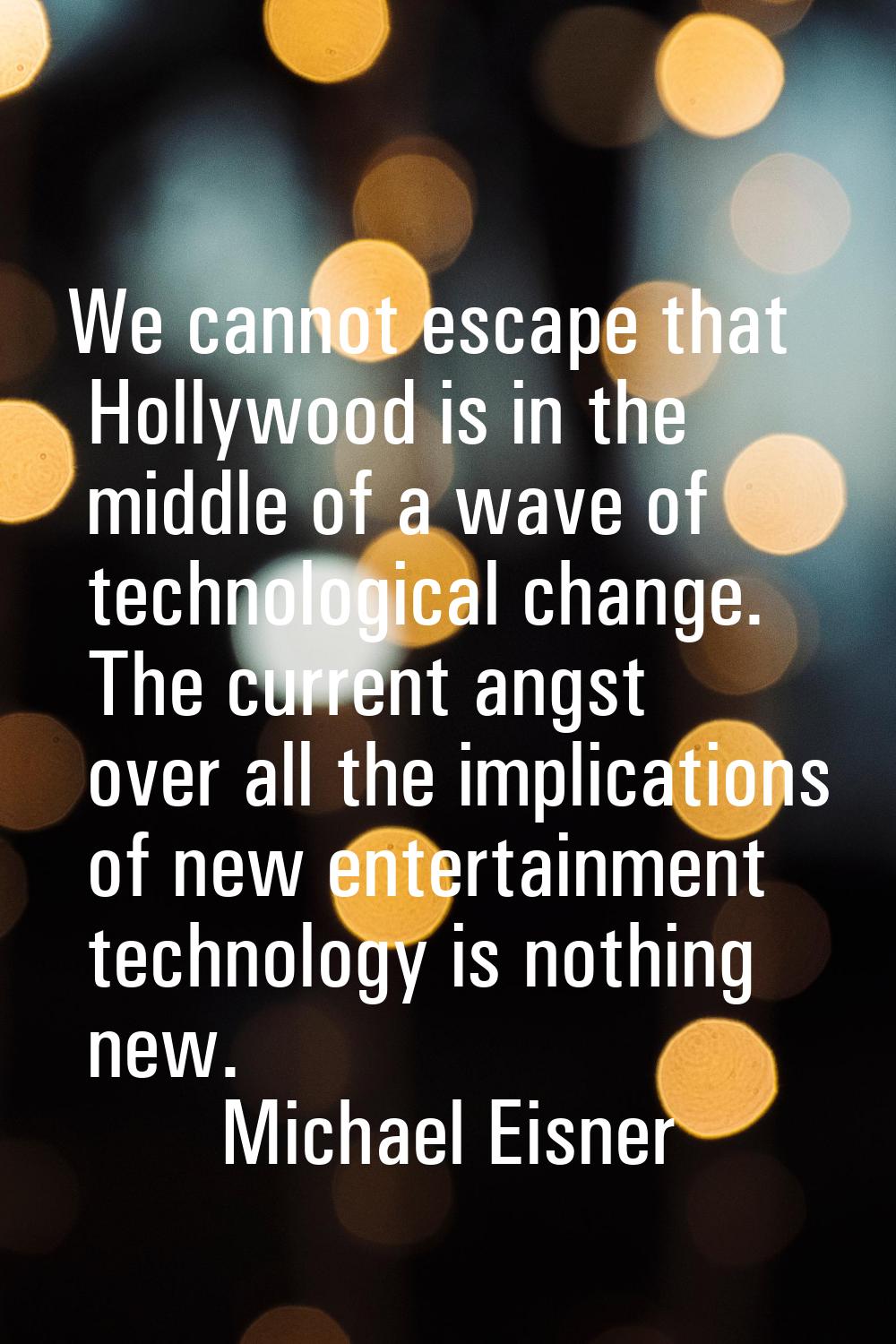 We cannot escape that Hollywood is in the middle of a wave of technological change. The current ang