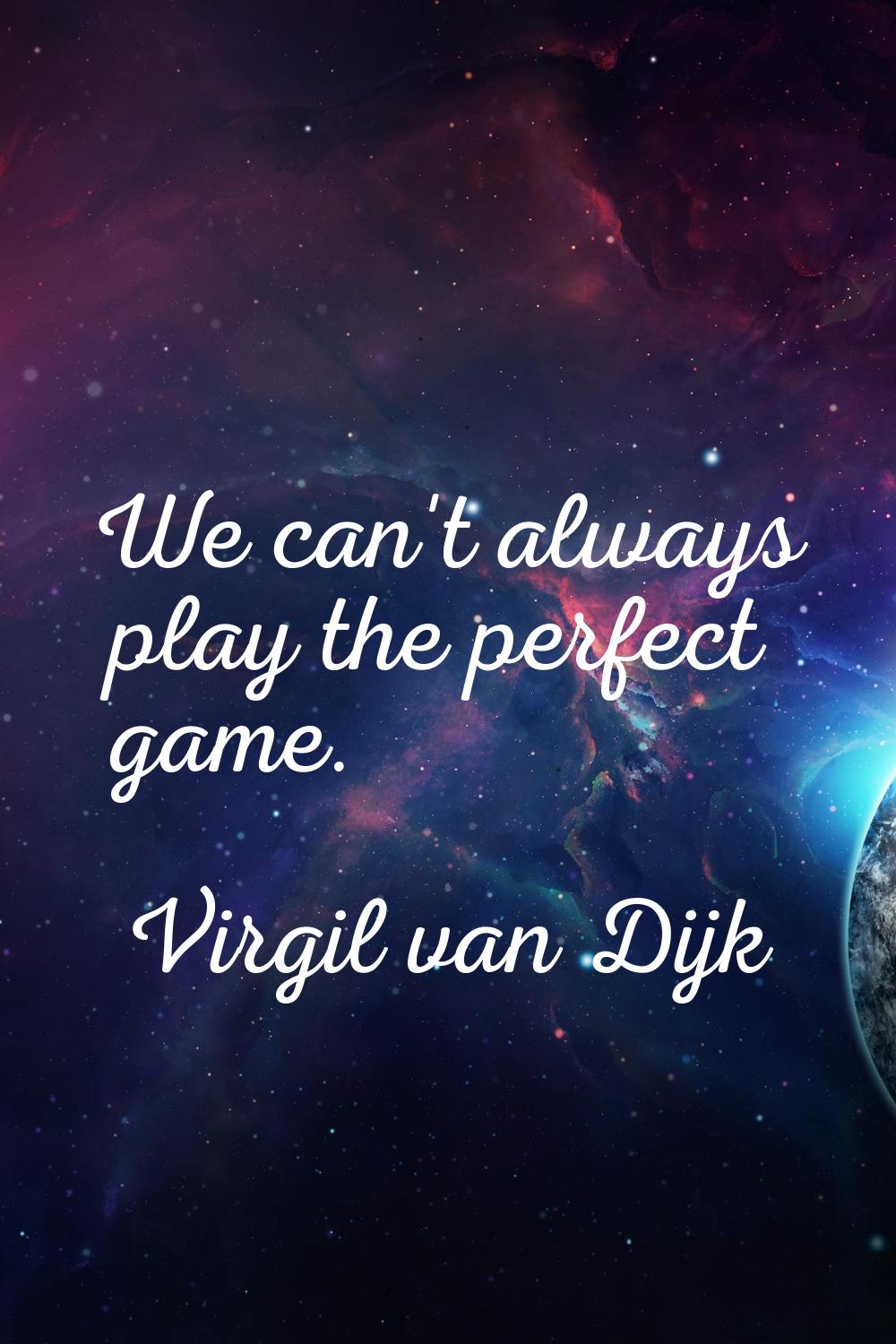 We can't always play the perfect game.