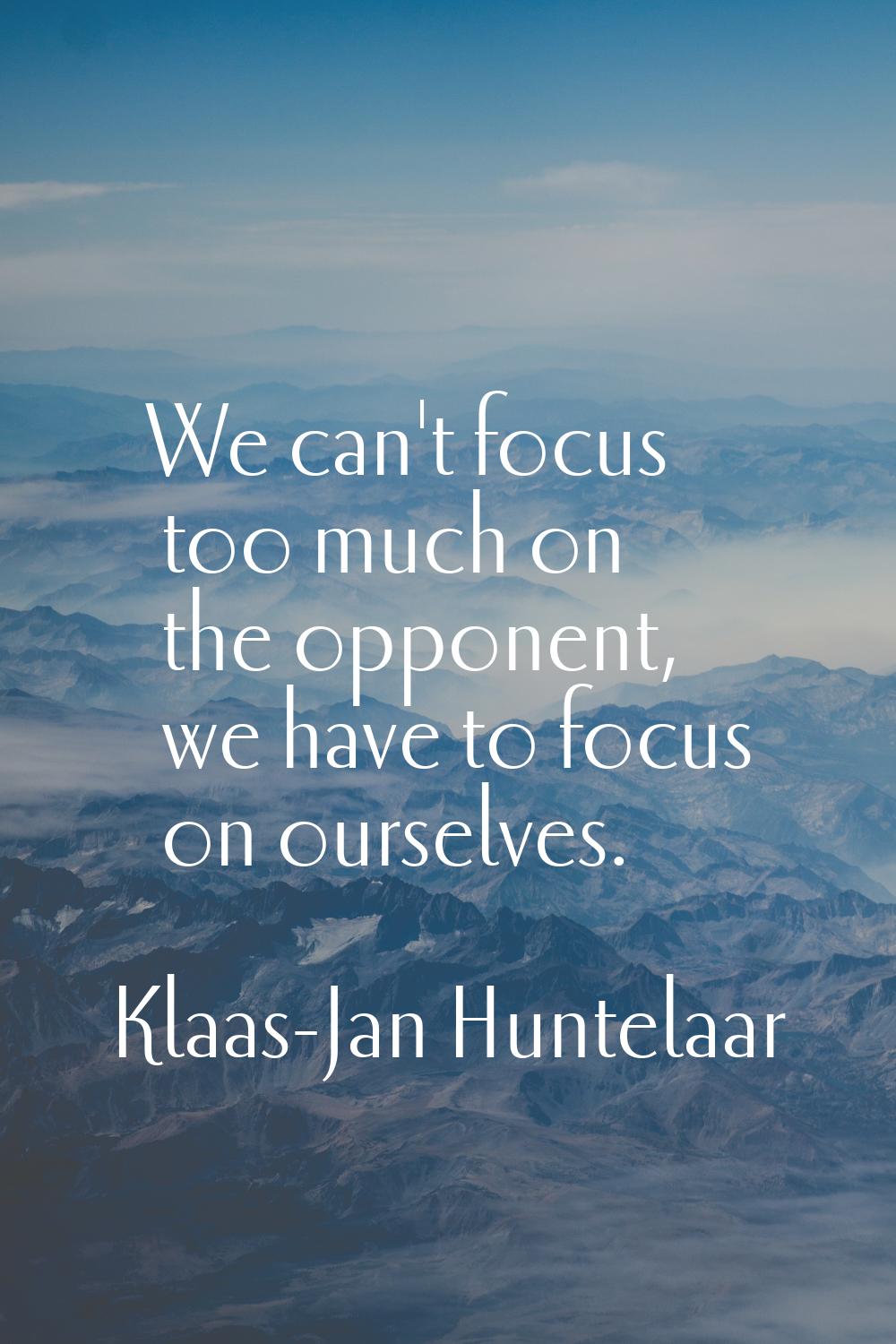 We can't focus too much on the opponent, we have to focus on ourselves.