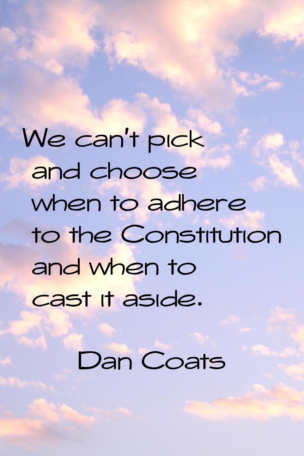We can't pick and choose when to adhere to the Constitution and when to cast it aside.