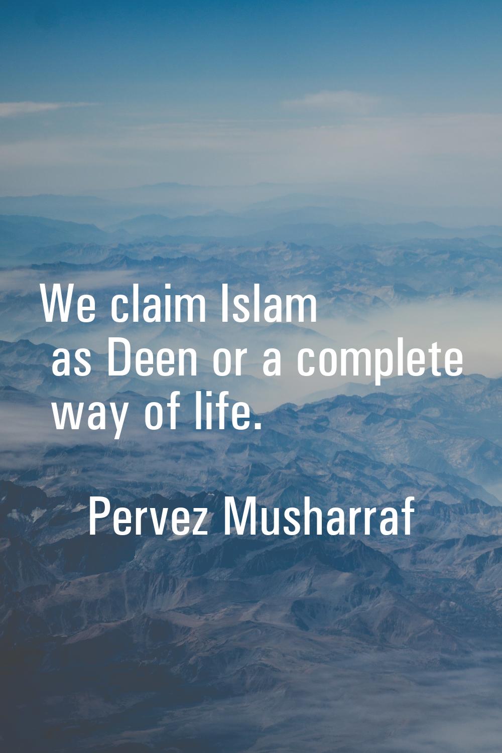 We claim Islam as Deen or a complete way of life.
