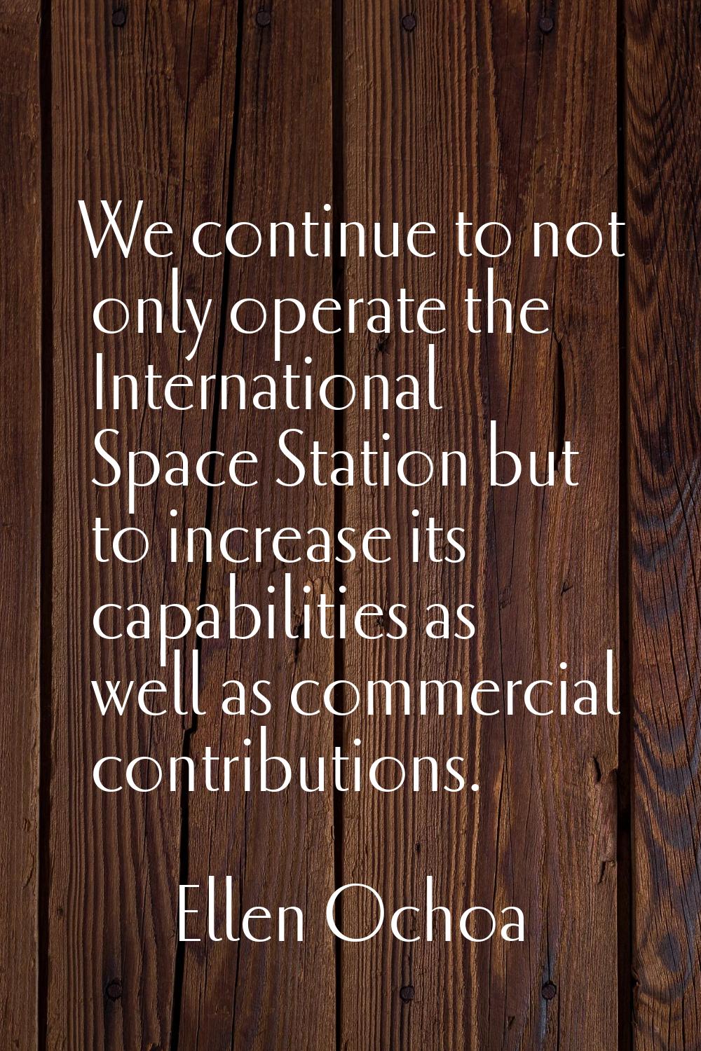 We continue to not only operate the International Space Station but to increase its capabilities as