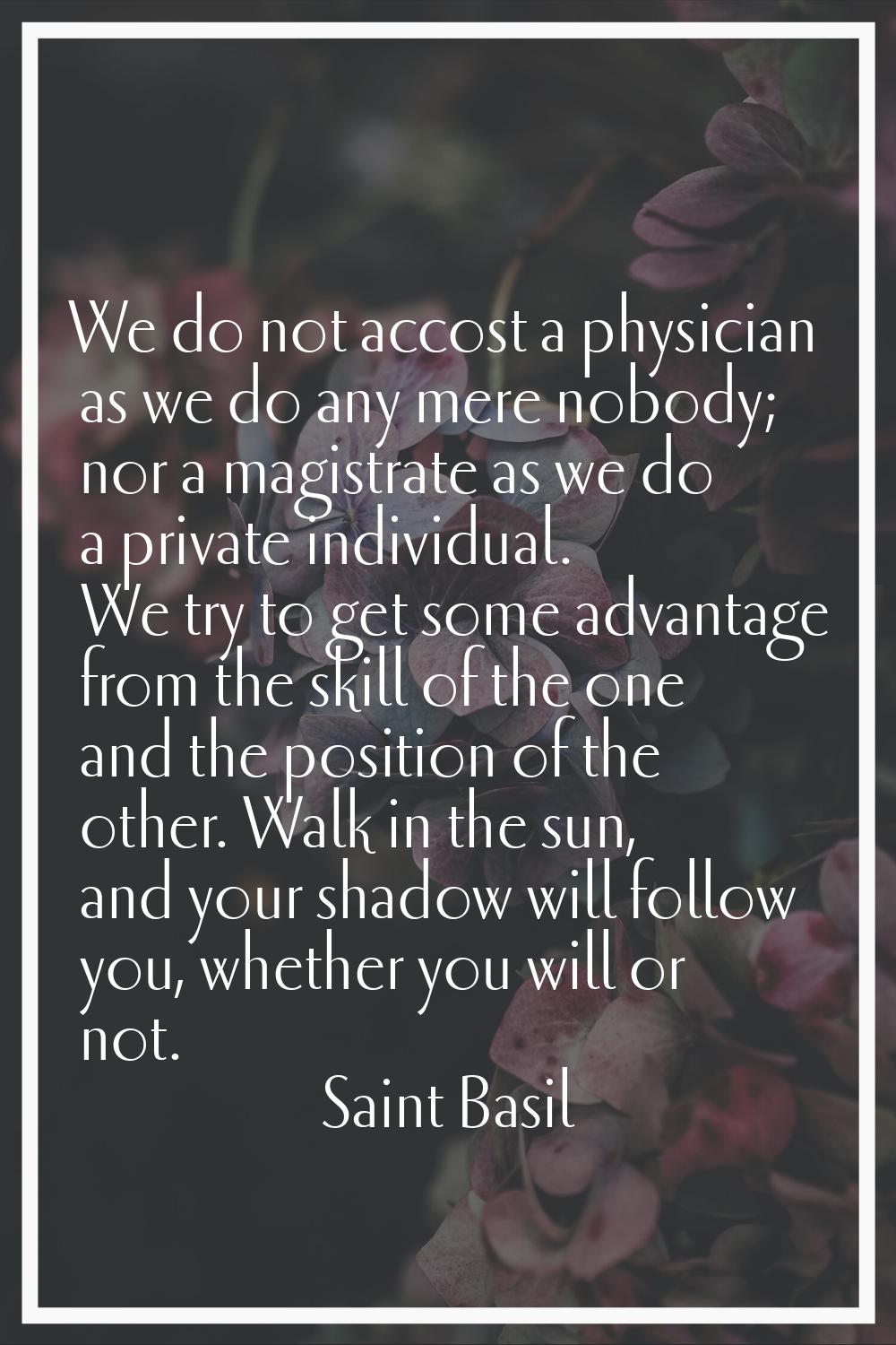 We do not accost a physician as we do any mere nobody; nor a magistrate as we do a private individu