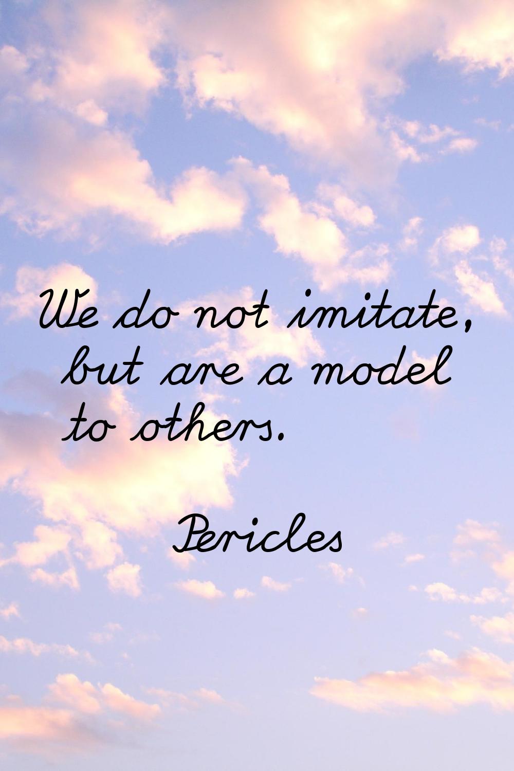 We do not imitate, but are a model to others.