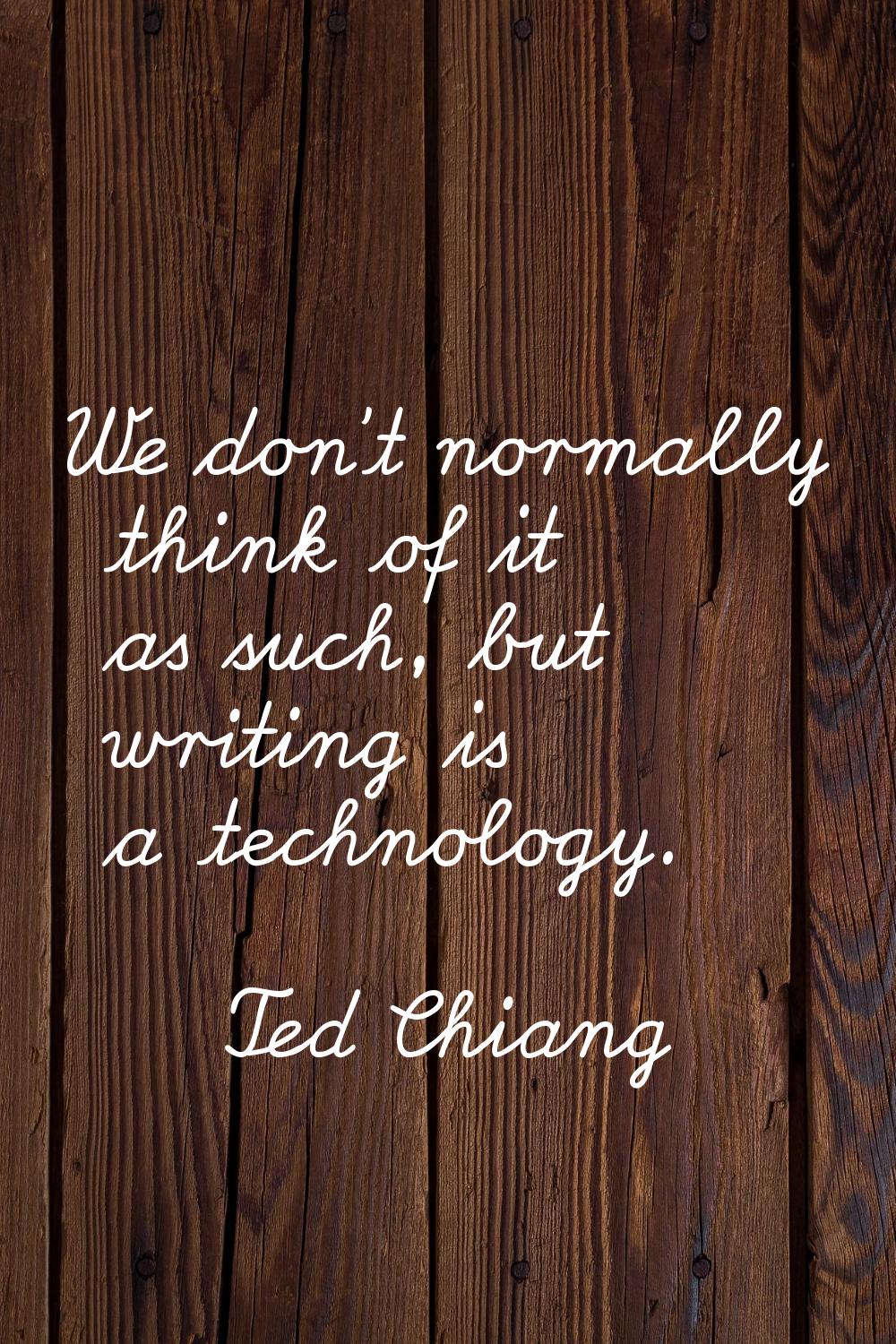 We don't normally think of it as such, but writing is a technology.