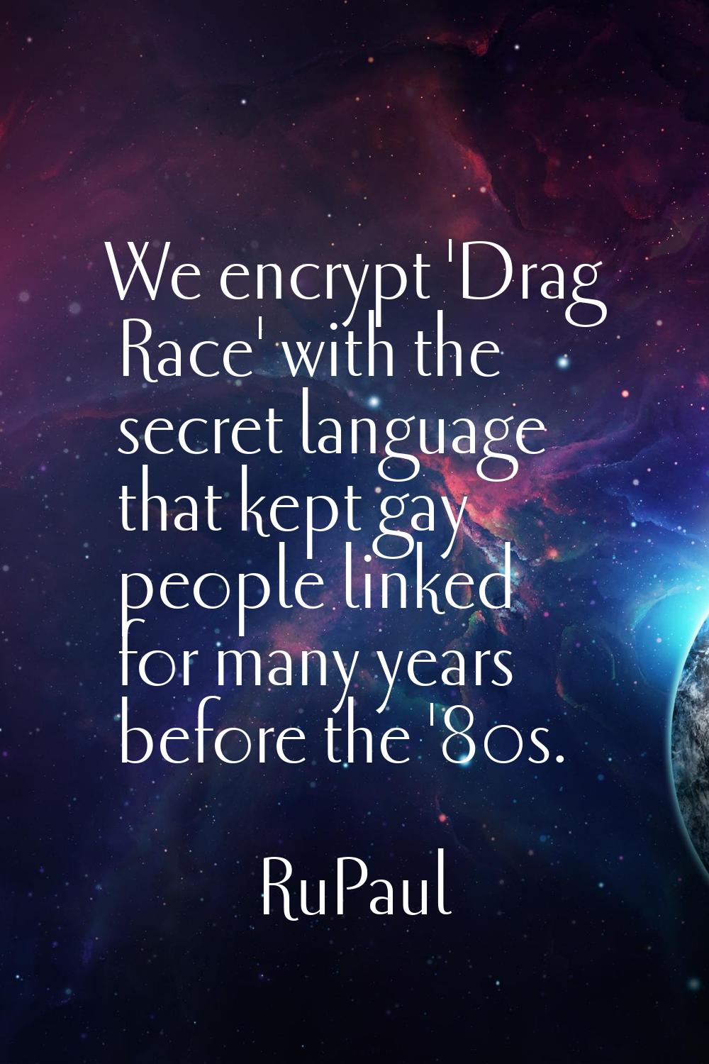 We encrypt 'Drag Race' with the secret language that kept gay people linked for many years before t