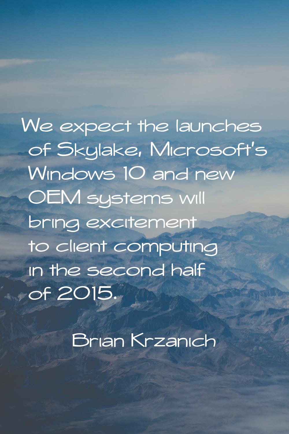 We expect the launches of Skylake, Microsoft's Windows 10 and new OEM systems will bring excitement