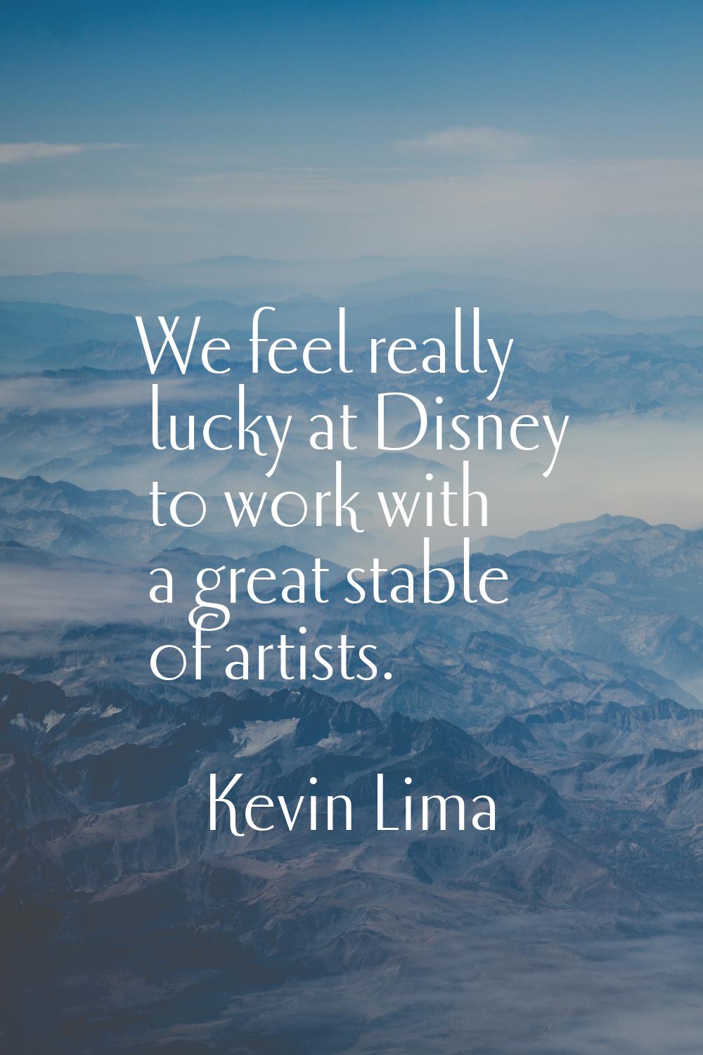 We feel really lucky at Disney to work with a great stable of artists.