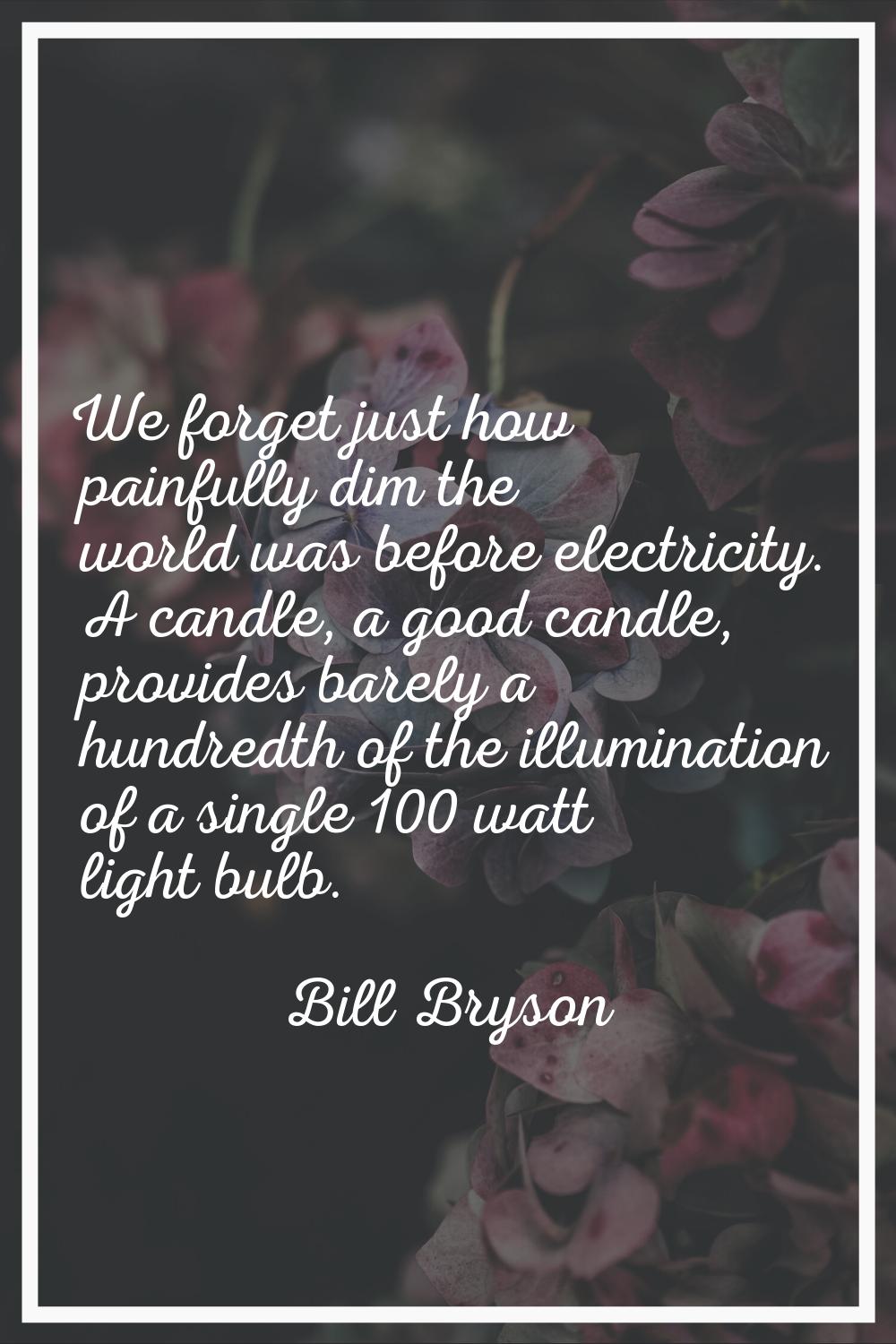We forget just how painfully dim the world was before electricity. A candle, a good candle, provide