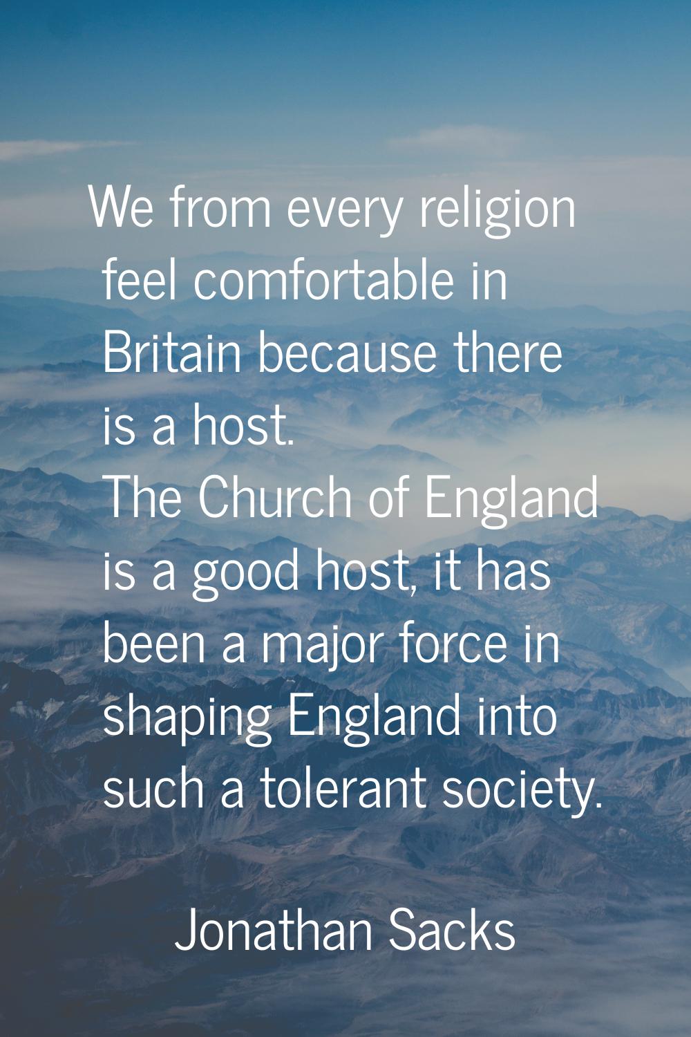 We from every religion feel comfortable in Britain because there is a host. The Church of England i