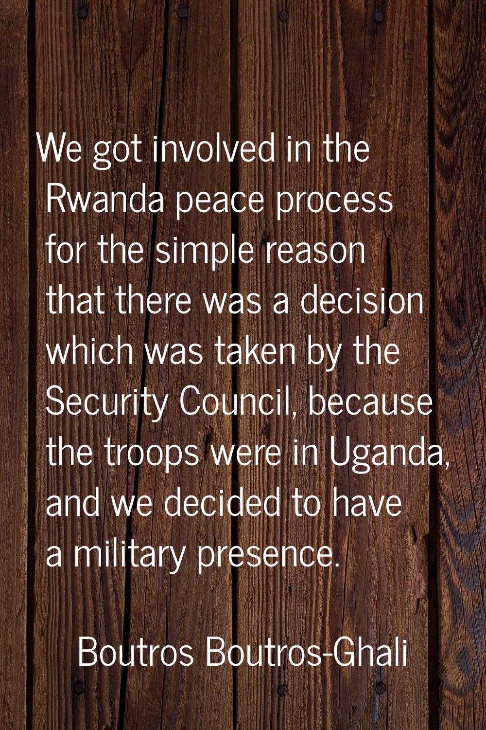 We got involved in the Rwanda peace process for the simple reason that there was a decision which w