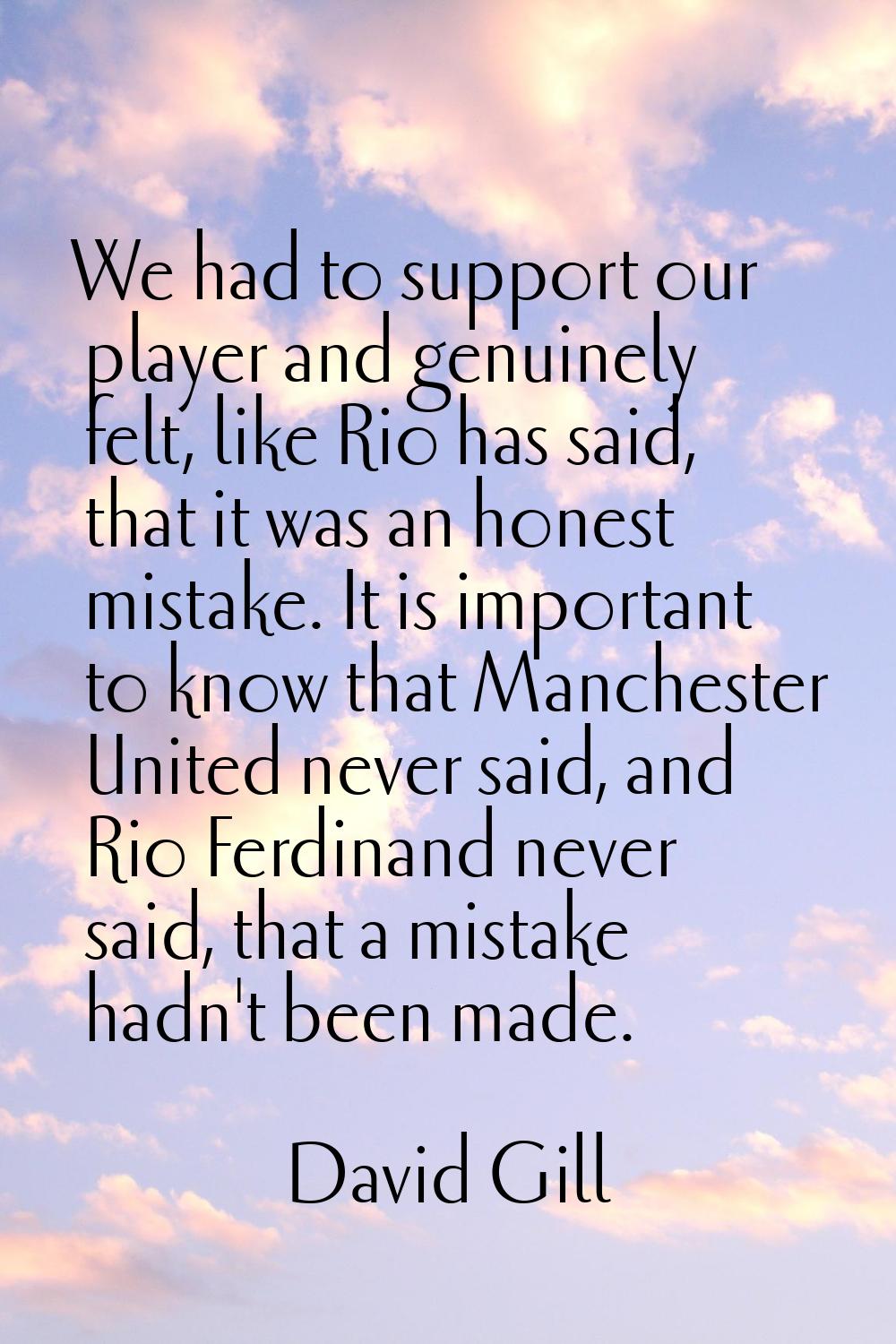 We had to support our player and genuinely felt, like Rio has said, that it was an honest mistake. 