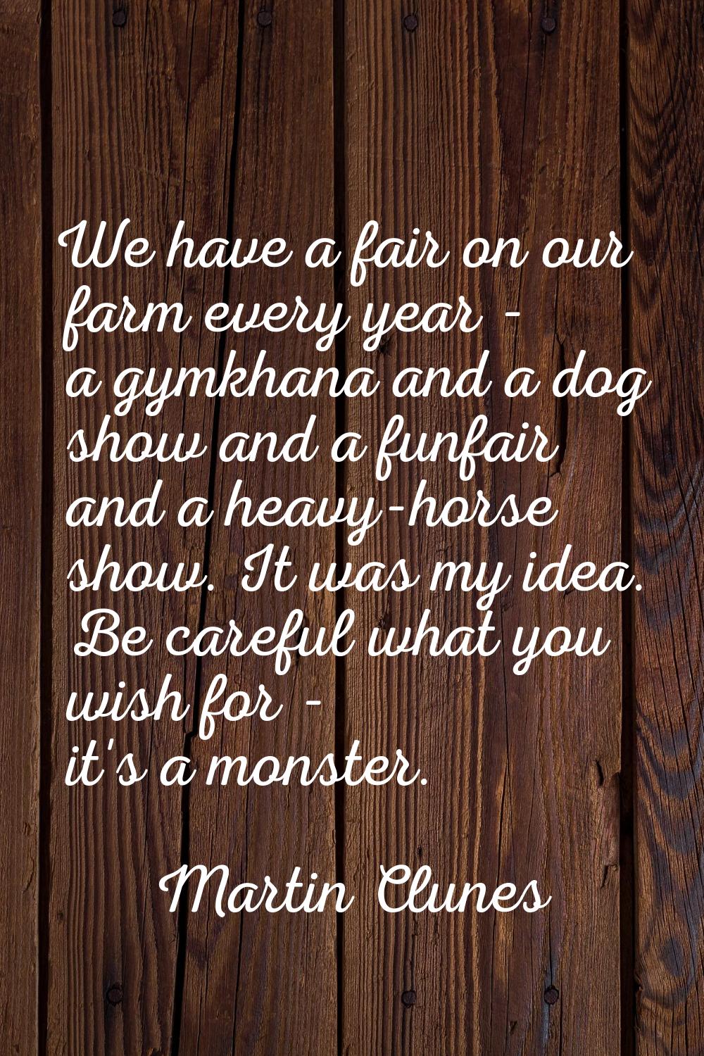 We have a fair on our farm every year - a gymkhana and a dog show and a funfair and a heavy-horse s