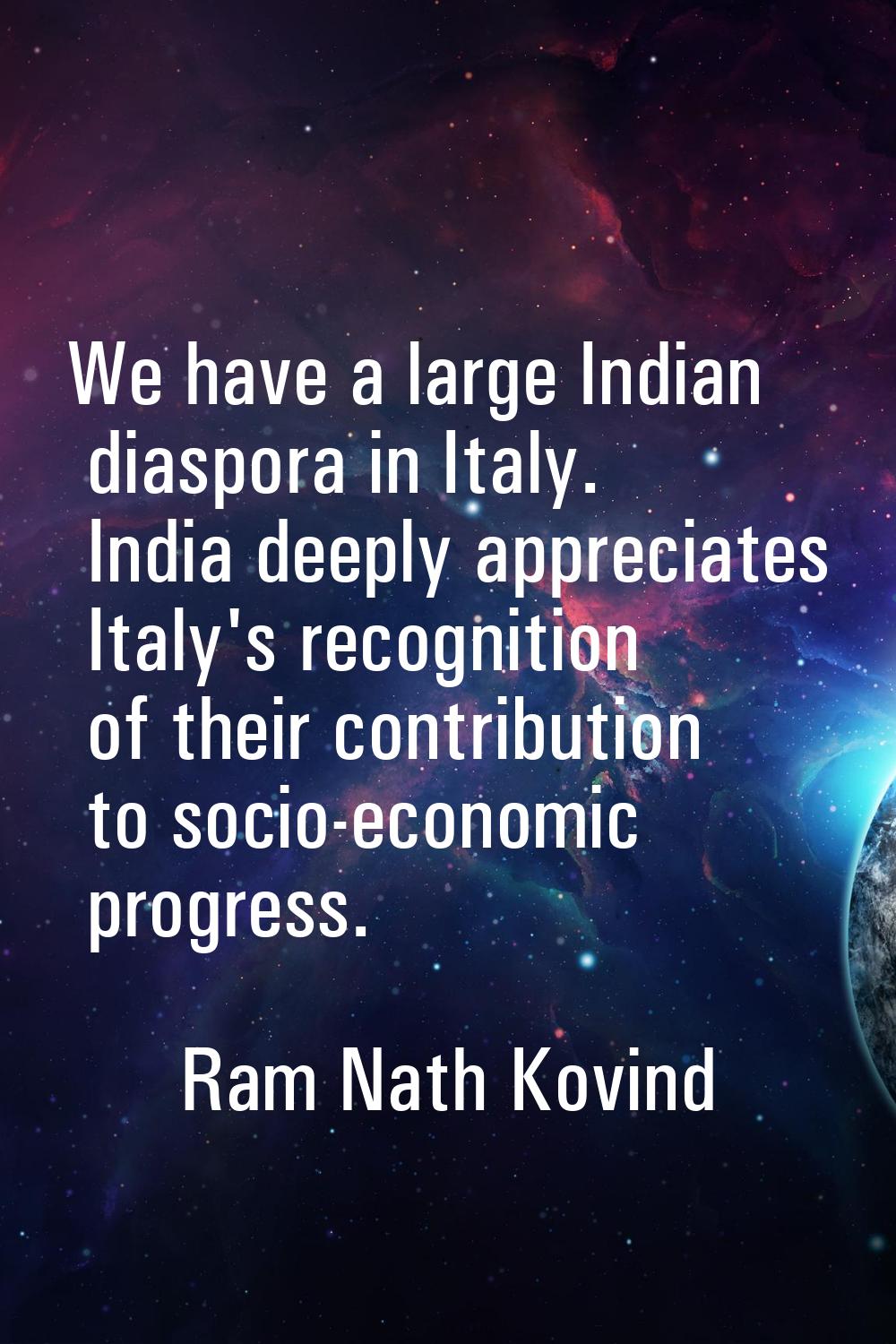 We have a large Indian diaspora in Italy. India deeply appreciates Italy's recognition of their con