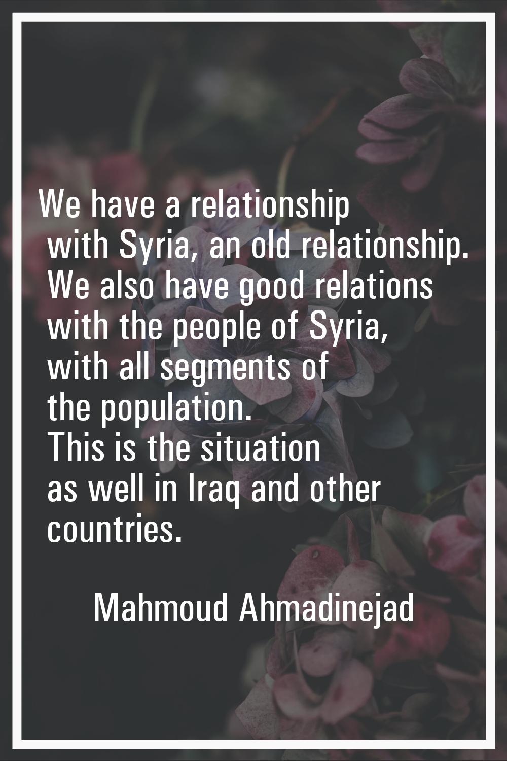 We have a relationship with Syria, an old relationship. We also have good relations with the people