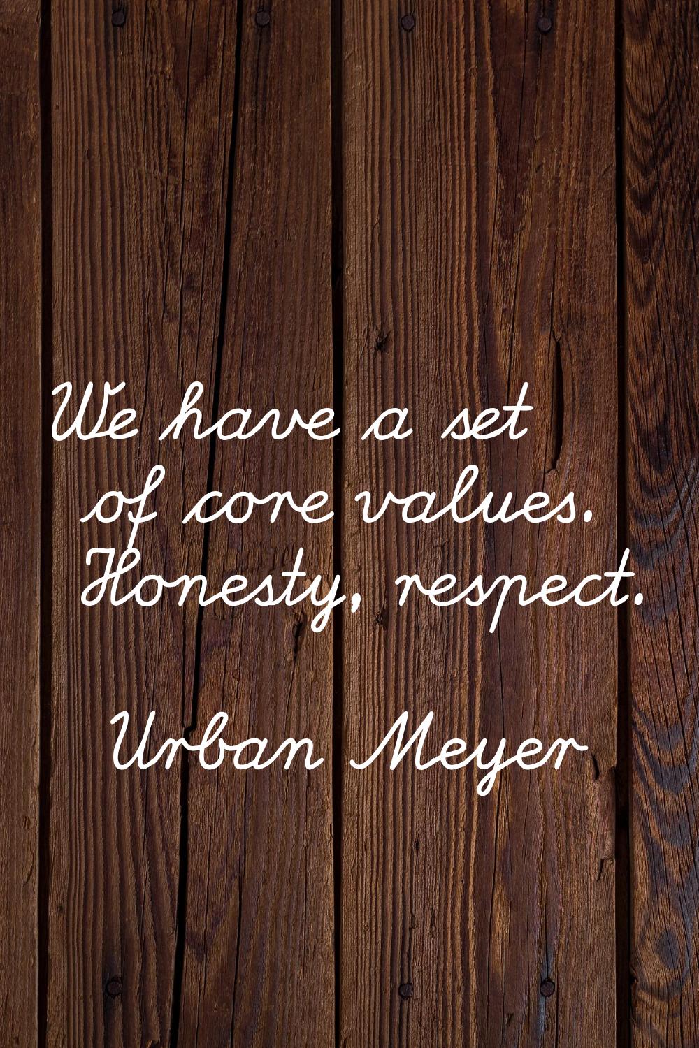 We have a set of core values. Honesty, respect.