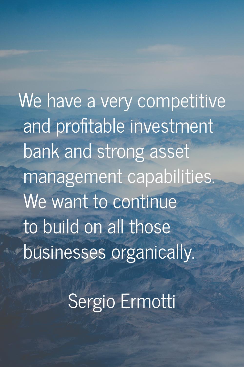 We have a very competitive and profitable investment bank and strong asset management capabilities.