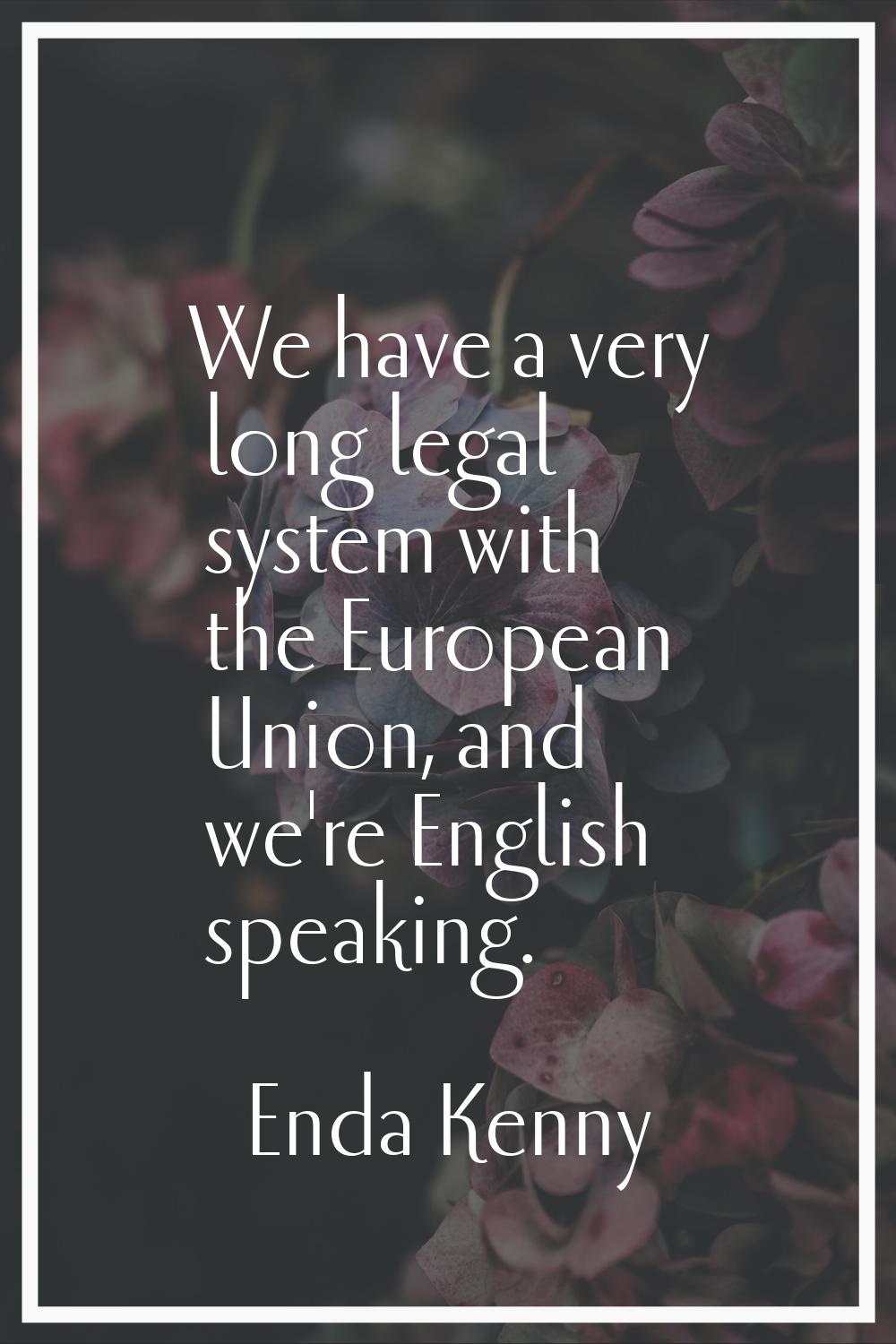 We have a very long legal system with the European Union, and we're English speaking.