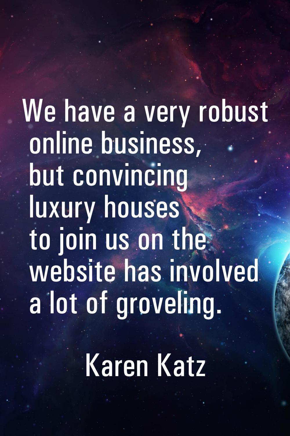 We have a very robust online business, but convincing luxury houses to join us on the website has i