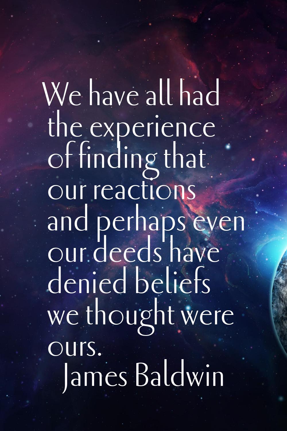 We have all had the experience of finding that our reactions and perhaps even our deeds have denied