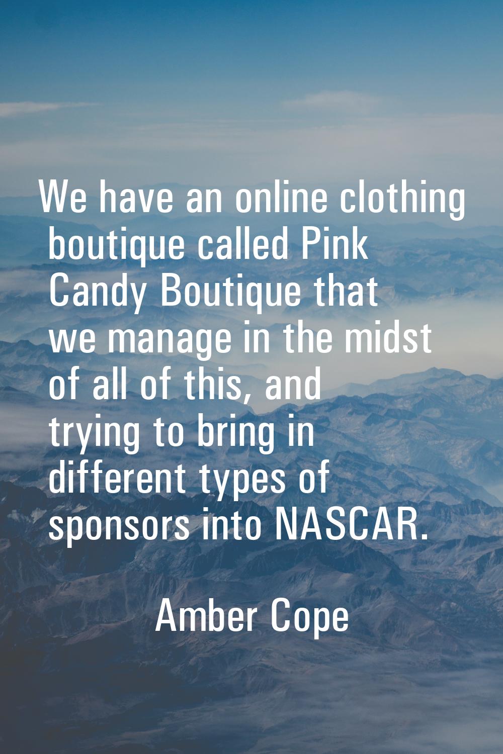We have an online clothing boutique called Pink Candy Boutique that we manage in the midst of all o