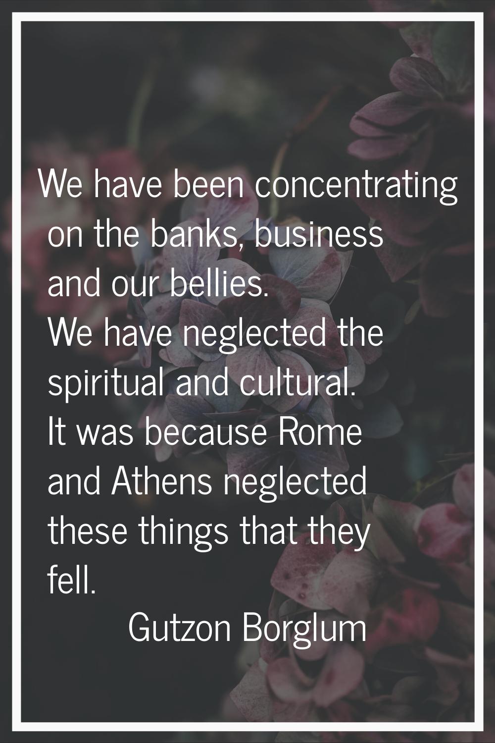 We have been concentrating on the banks, business and our bellies. We have neglected the spiritual 
