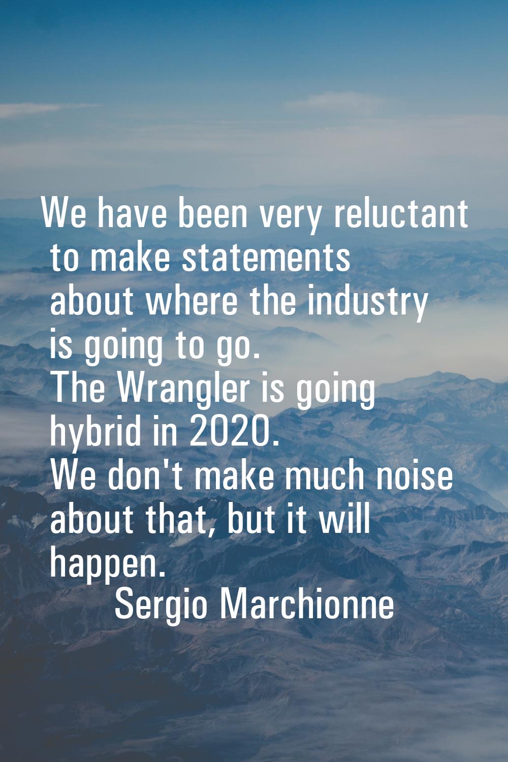 We have been very reluctant to make statements about where the industry is going to go. The Wrangle