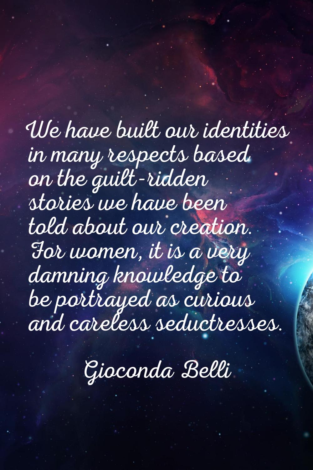 We have built our identities in many respects based on the guilt-ridden stories we have been told a