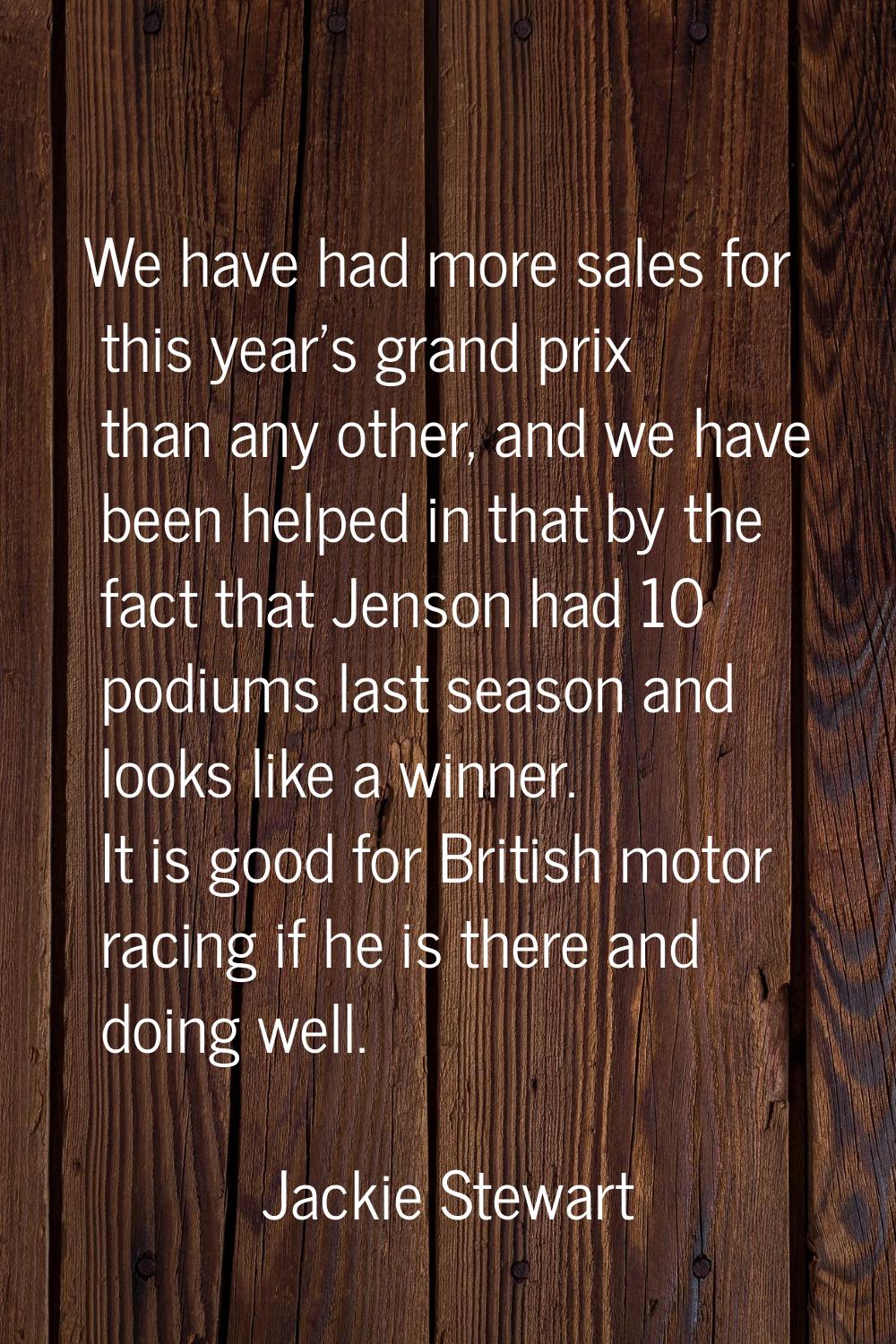 We have had more sales for this year's grand prix than any other, and we have been helped in that b
