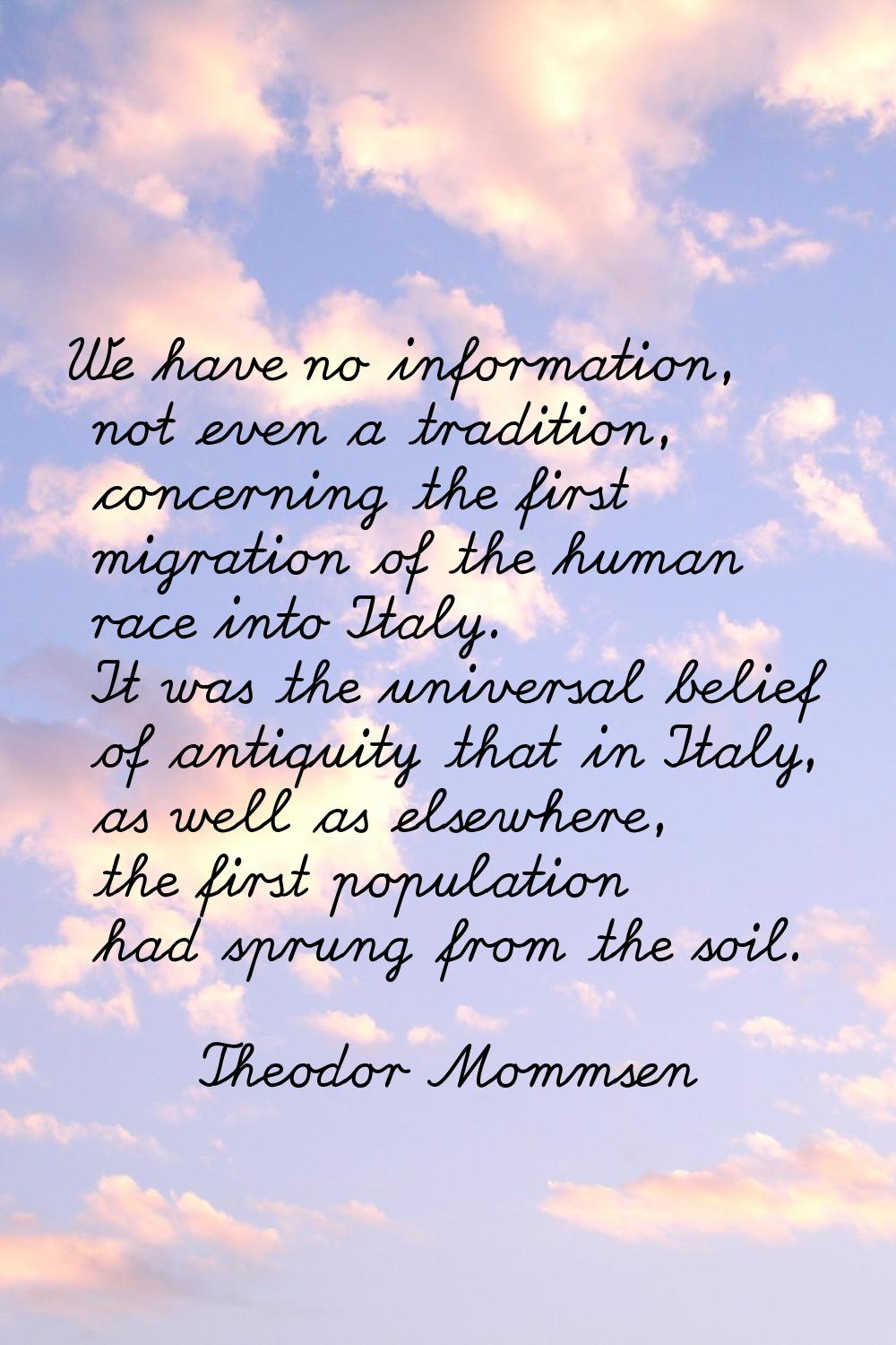 We have no information, not even a tradition, concerning the first migration of the human race into