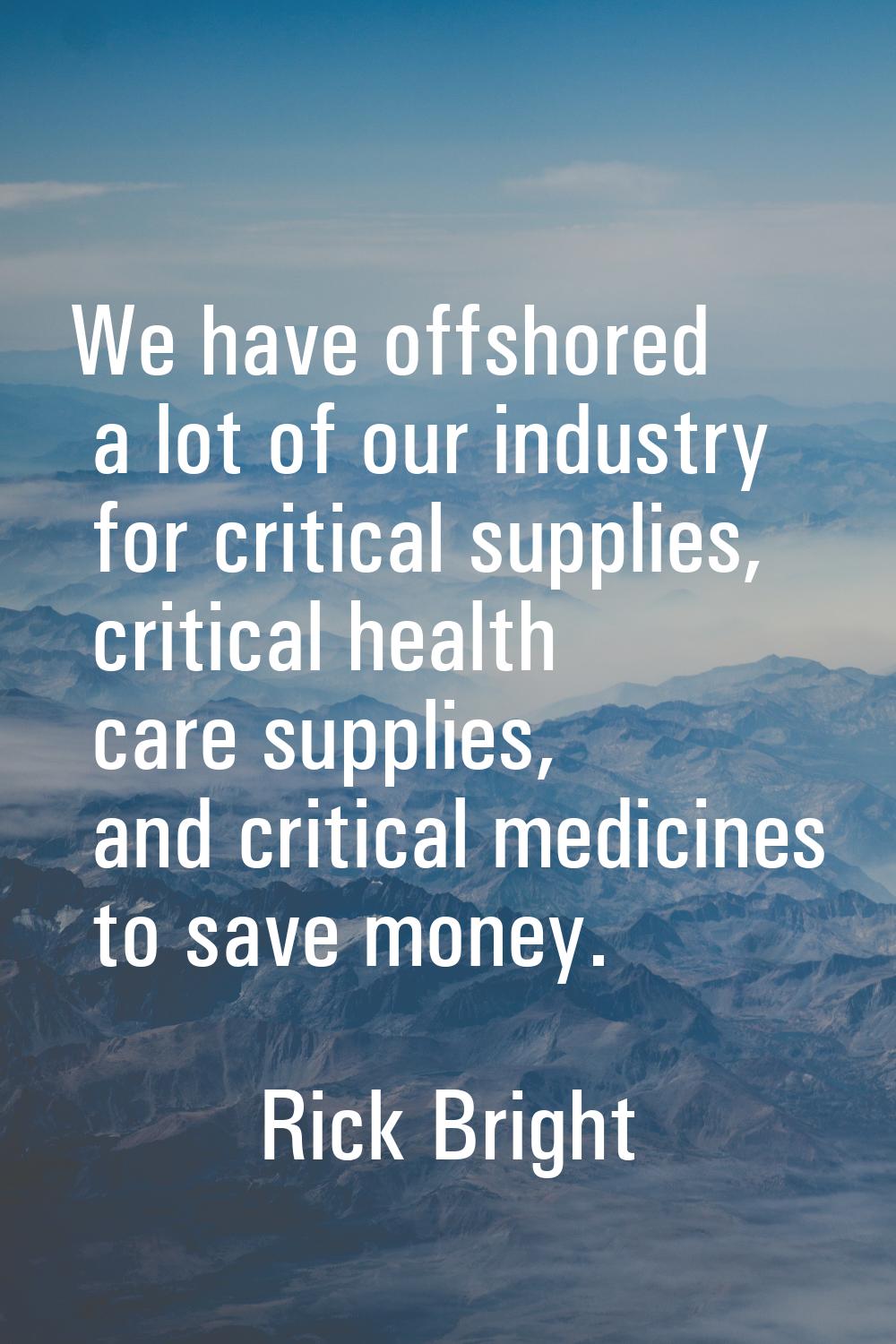 We have offshored a lot of our industry for critical supplies, critical health care supplies, and c