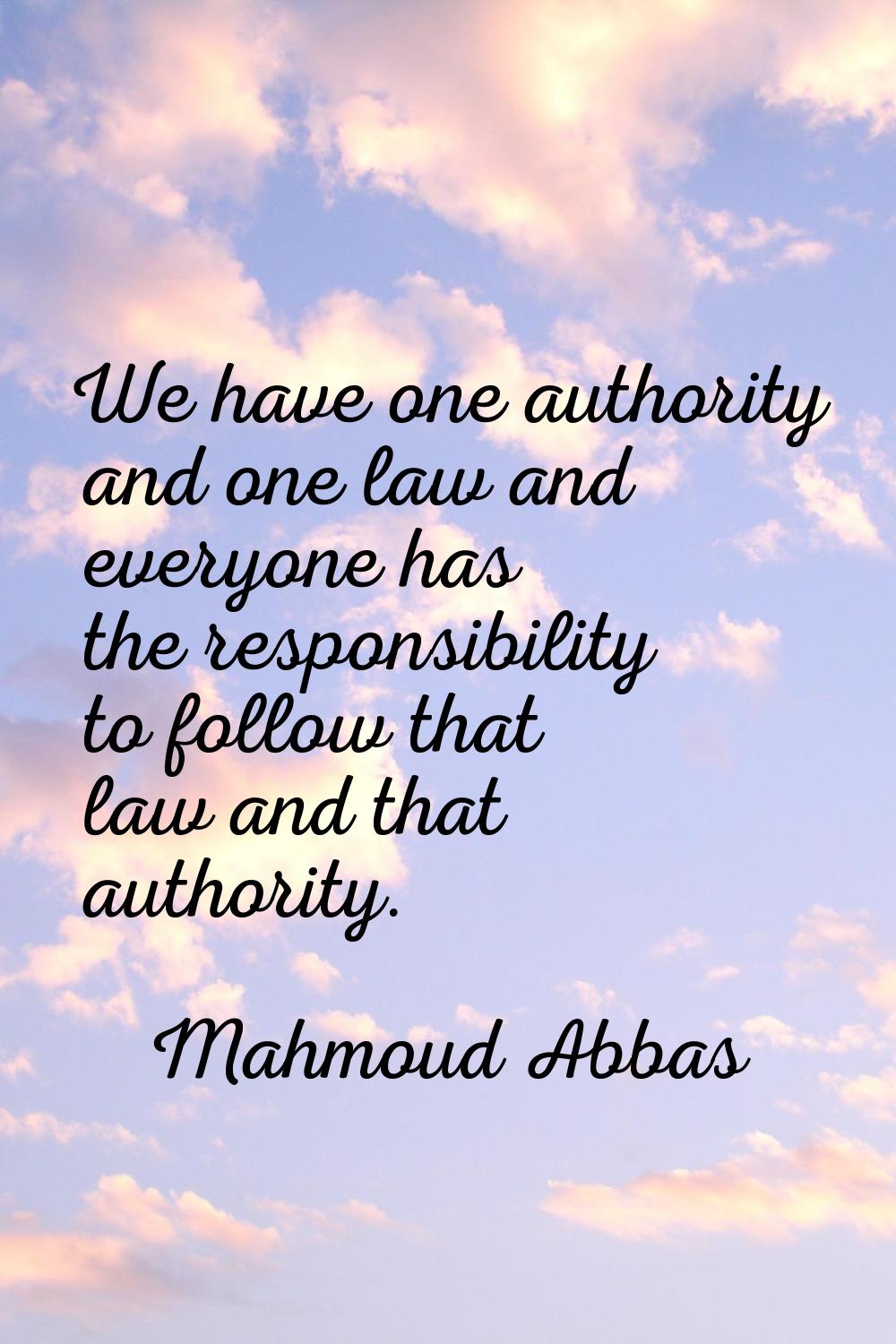 We have one authority and one law and everyone has the responsibility to follow that law and that a