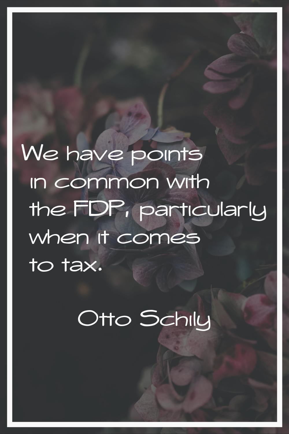 We have points in common with the FDP, particularly when it comes to tax.