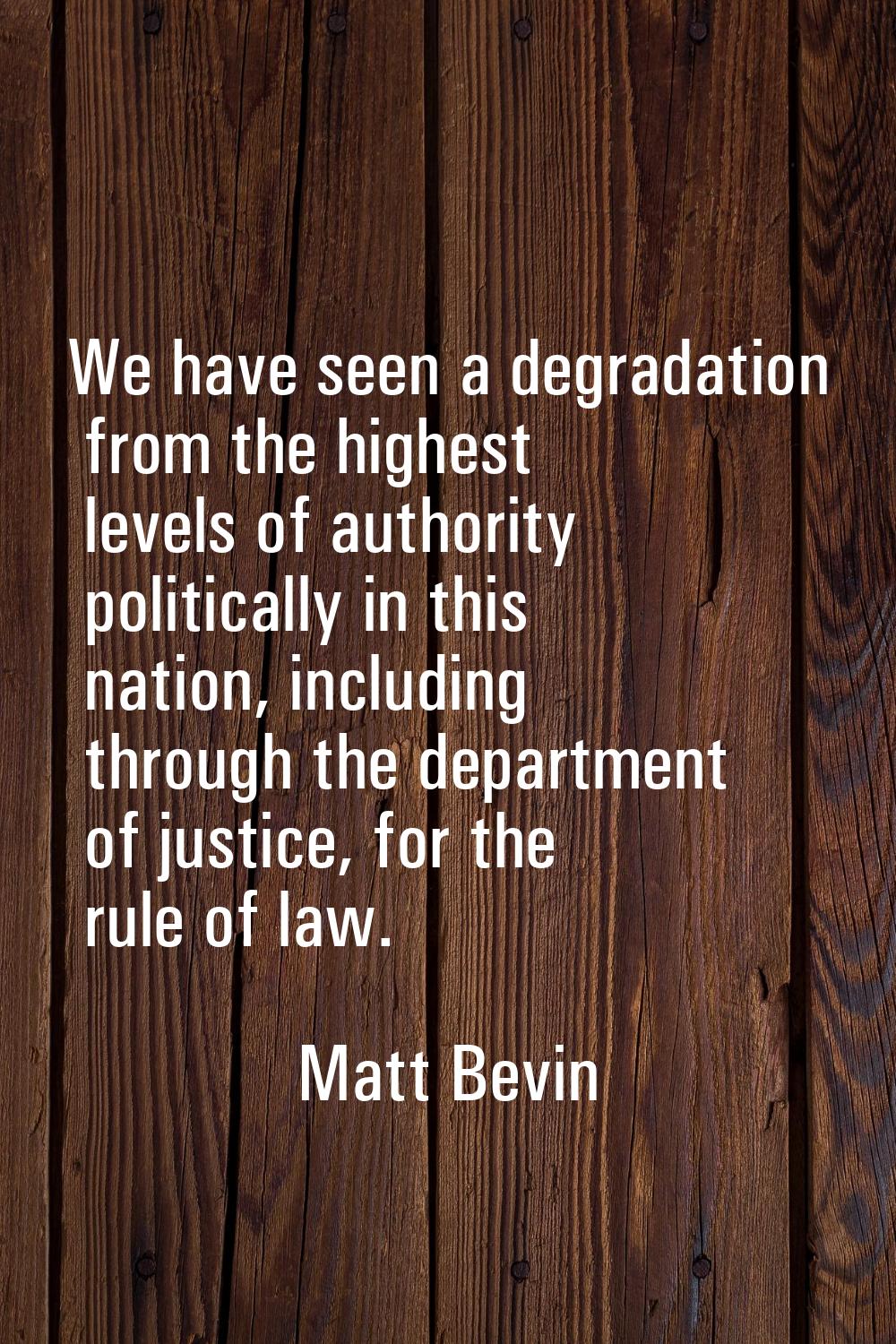 We have seen a degradation from the highest levels of authority politically in this nation, includi
