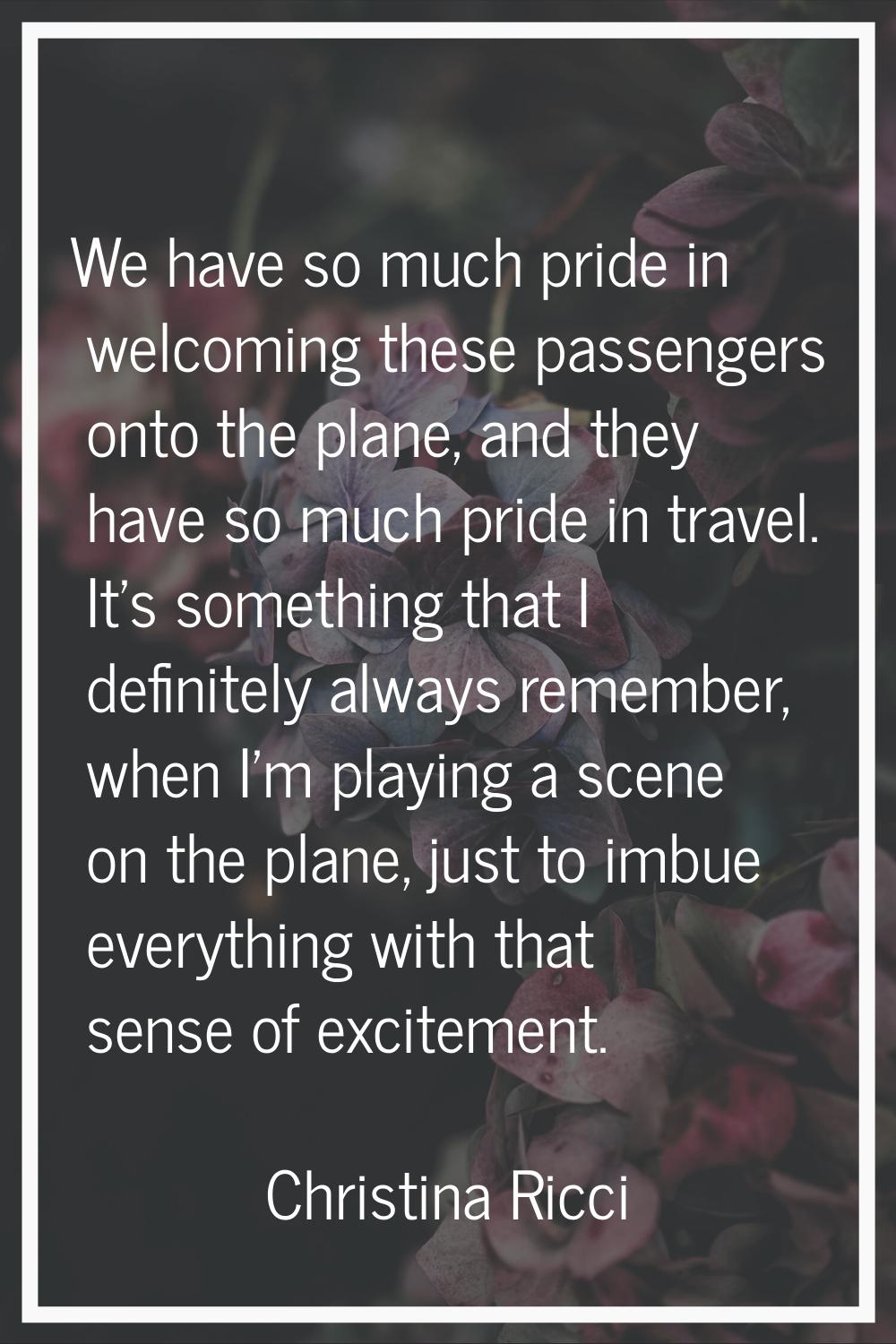 We have so much pride in welcoming these passengers onto the plane, and they have so much pride in 