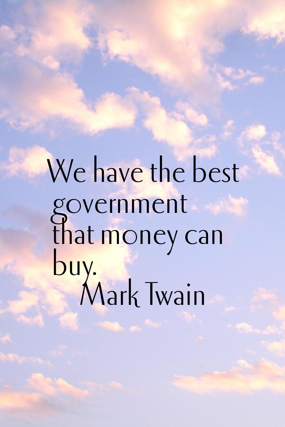 We have the best government that money can buy.