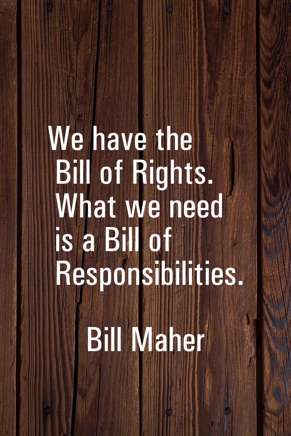 We have the Bill of Rights. What we need is a Bill of Responsibilities.