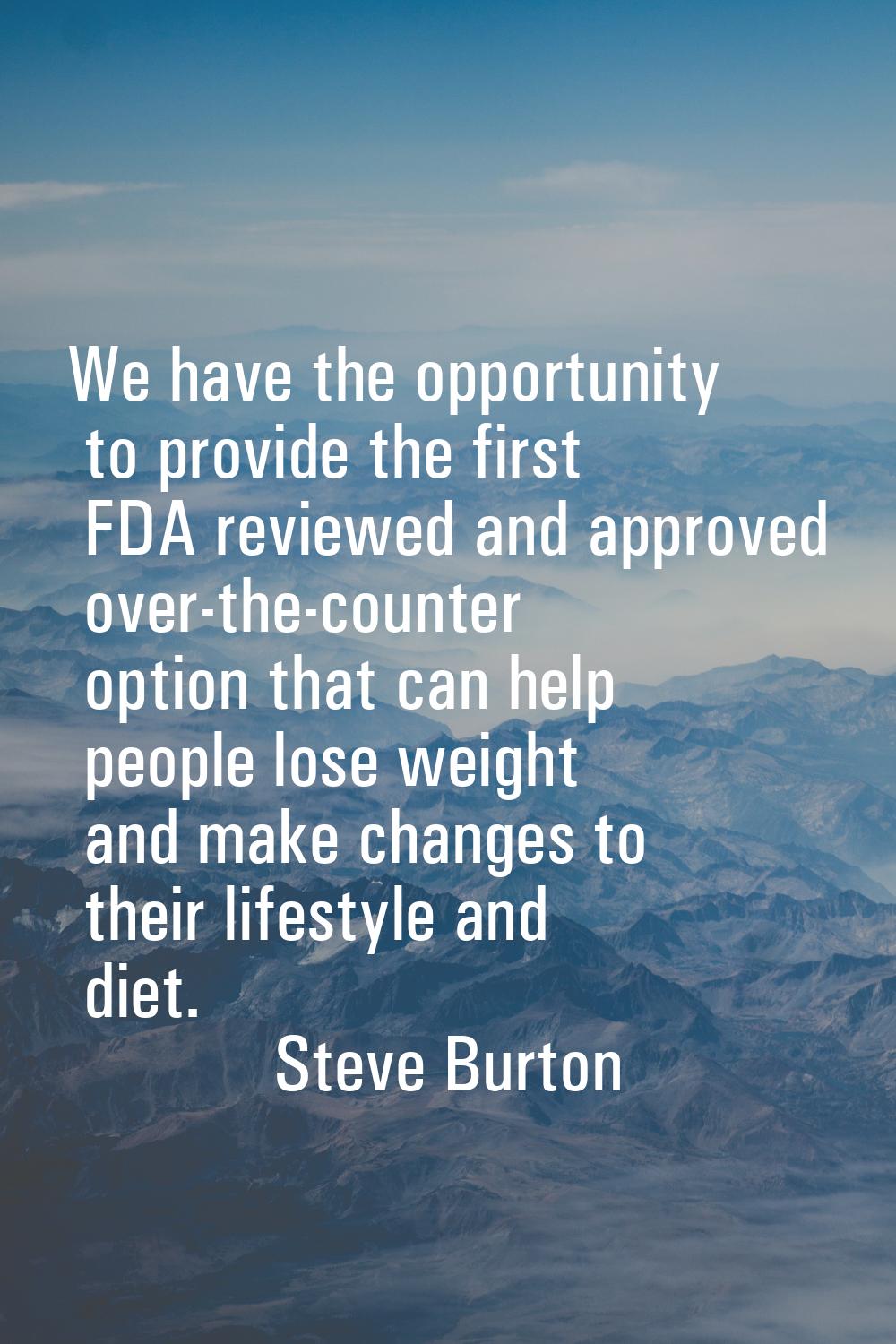 We have the opportunity to provide the first FDA reviewed and approved over-the-counter option that