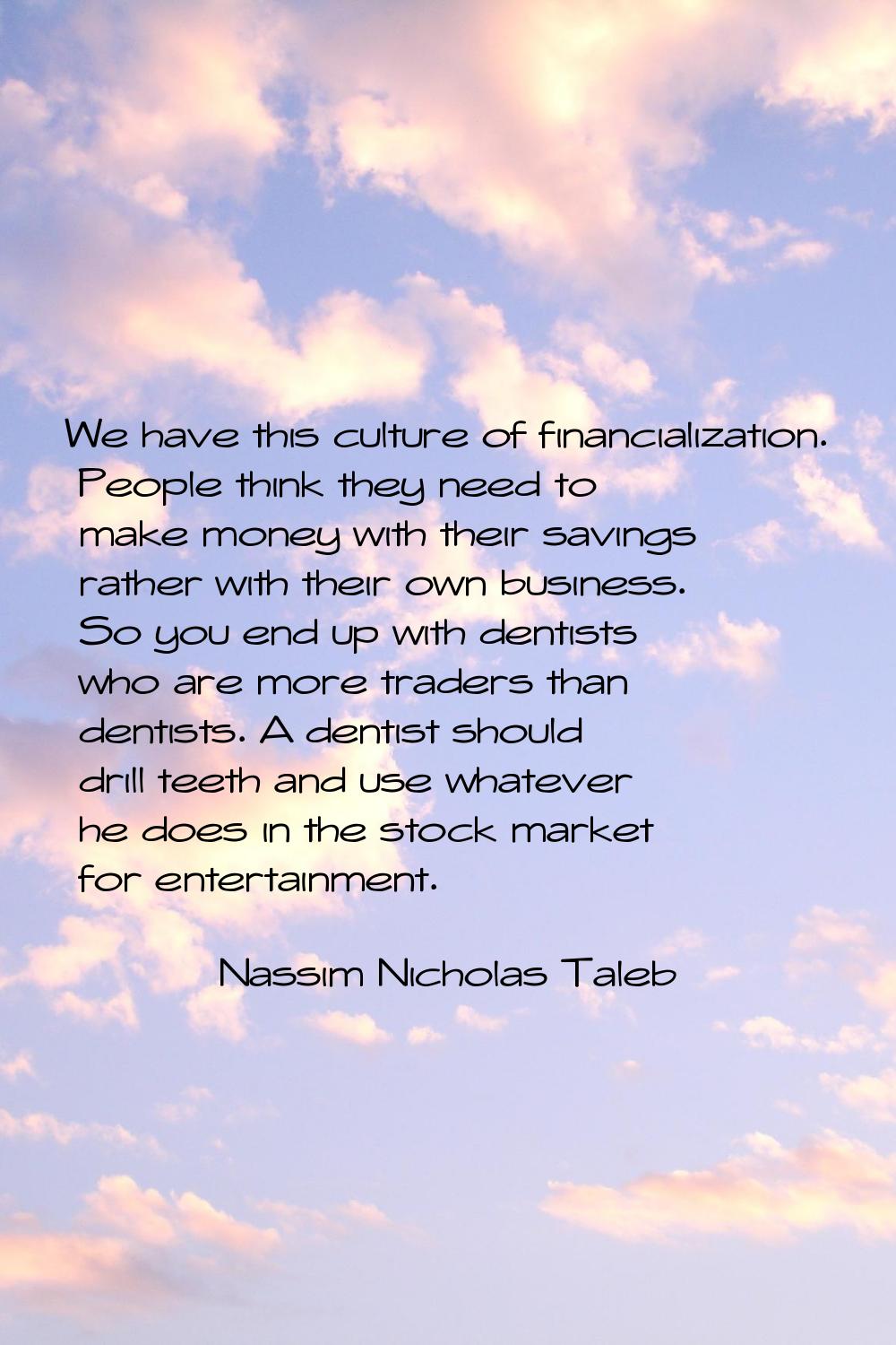 We have this culture of financialization. People think they need to make money with their savings r