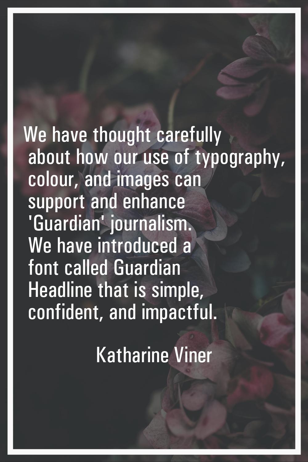 We have thought carefully about how our use of typography, colour, and images can support and enhan