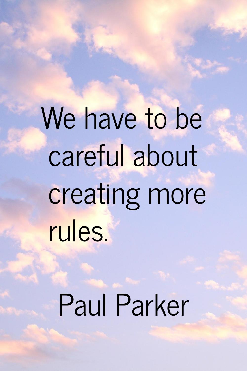 We have to be careful about creating more rules.